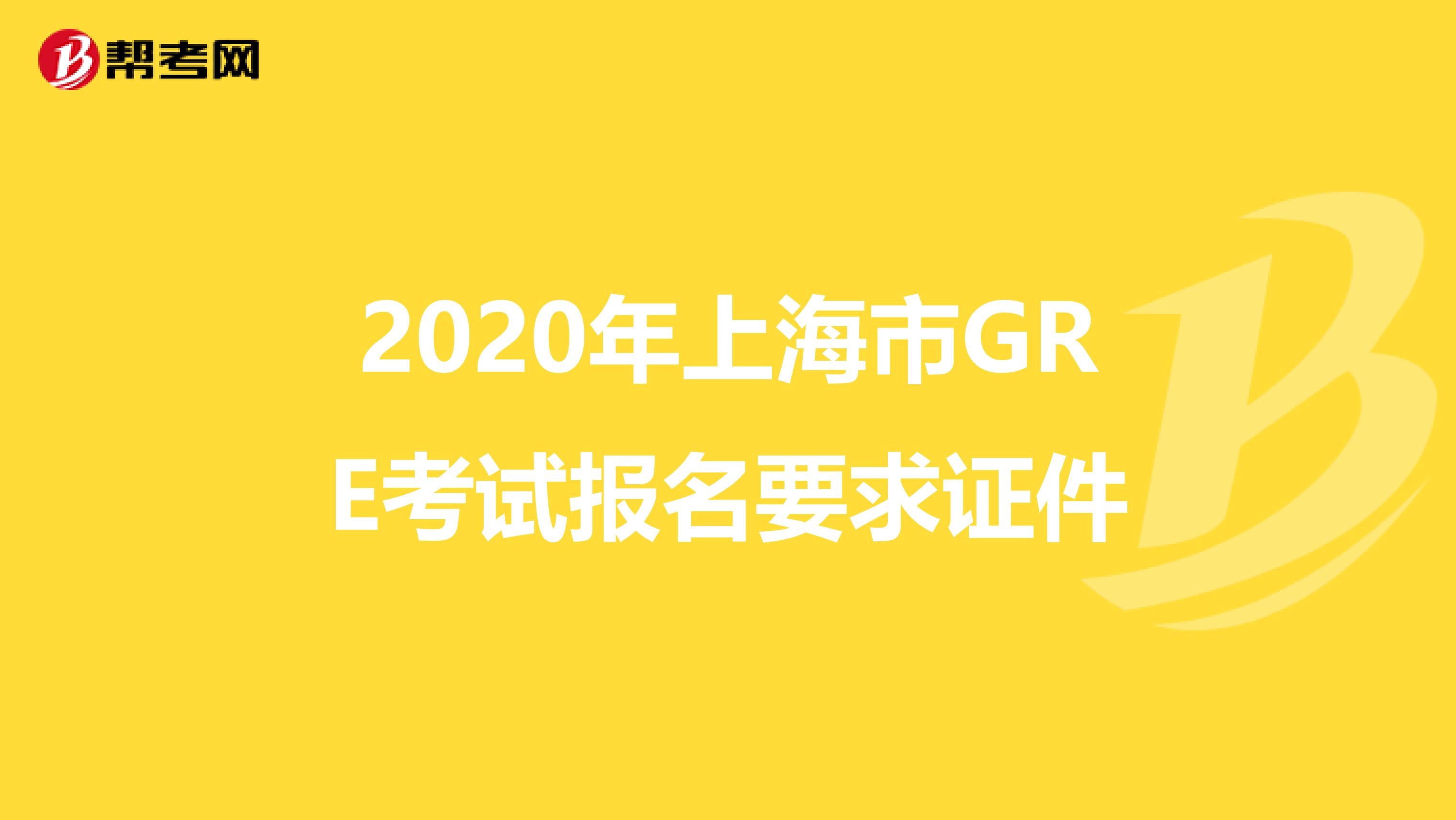 2020年上海市GRE考試報名要求證件
