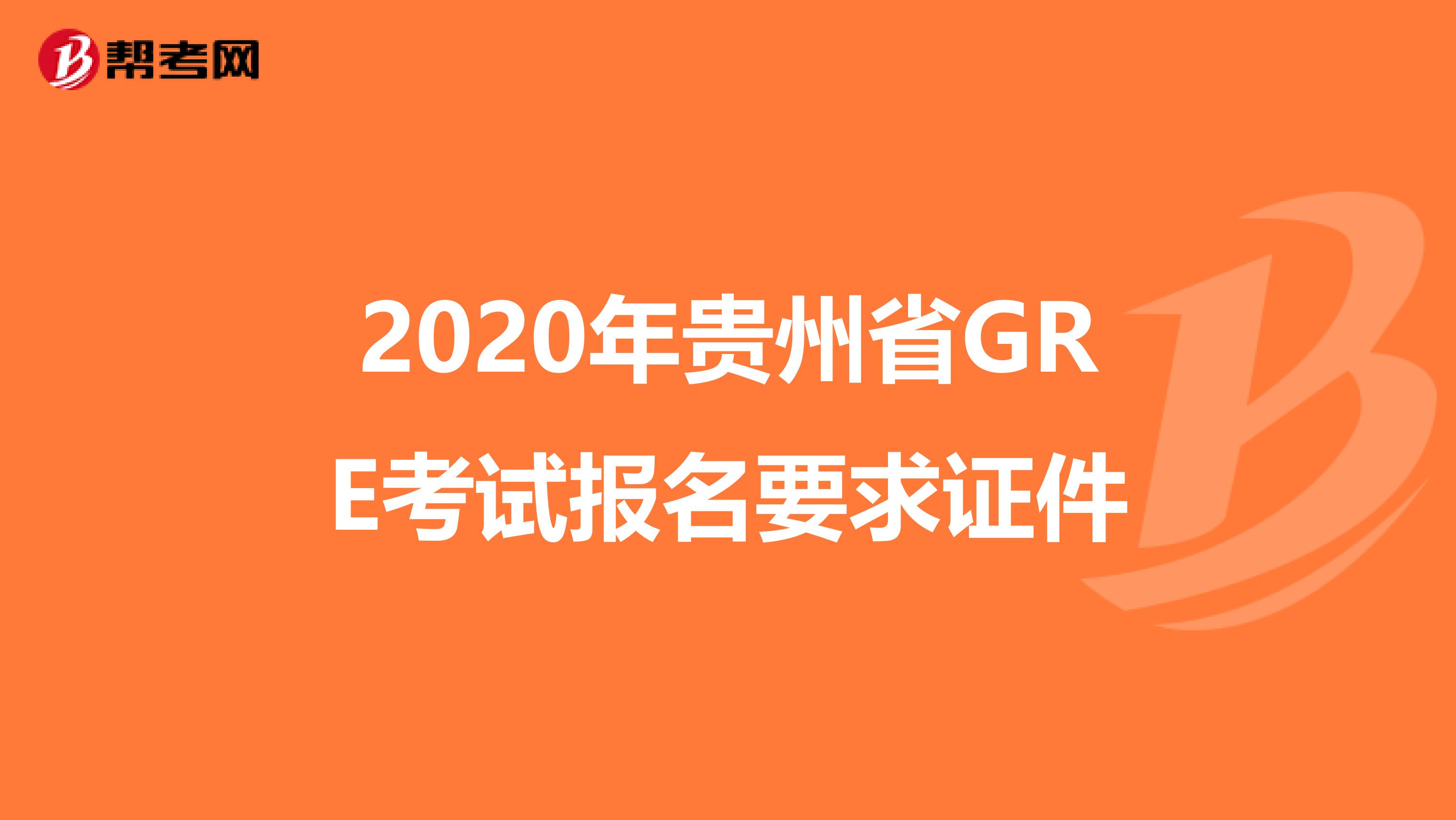 2020年貴州省GRE考試報名要求證件