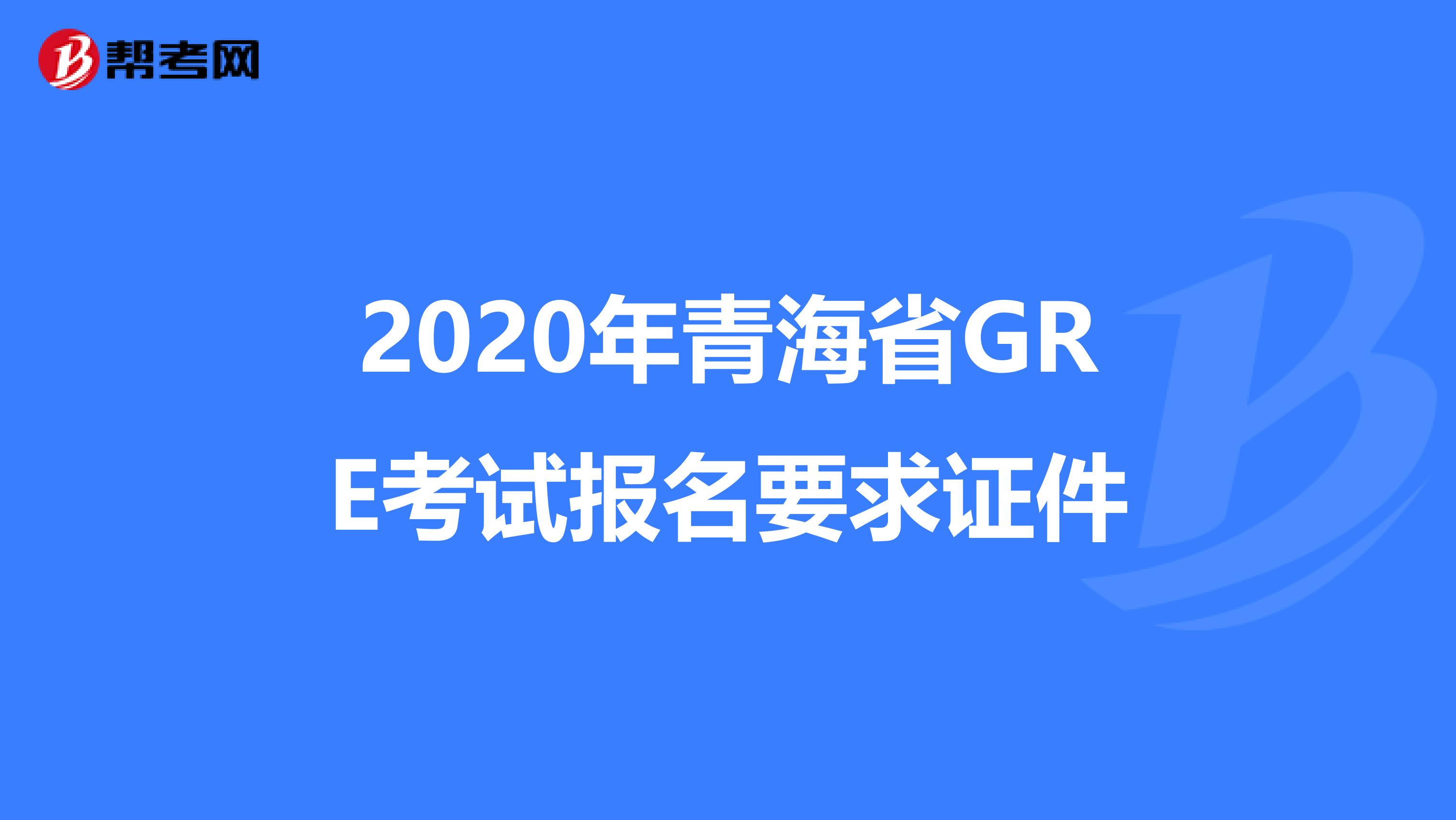 2020年青海省GRE考試報名要求證件