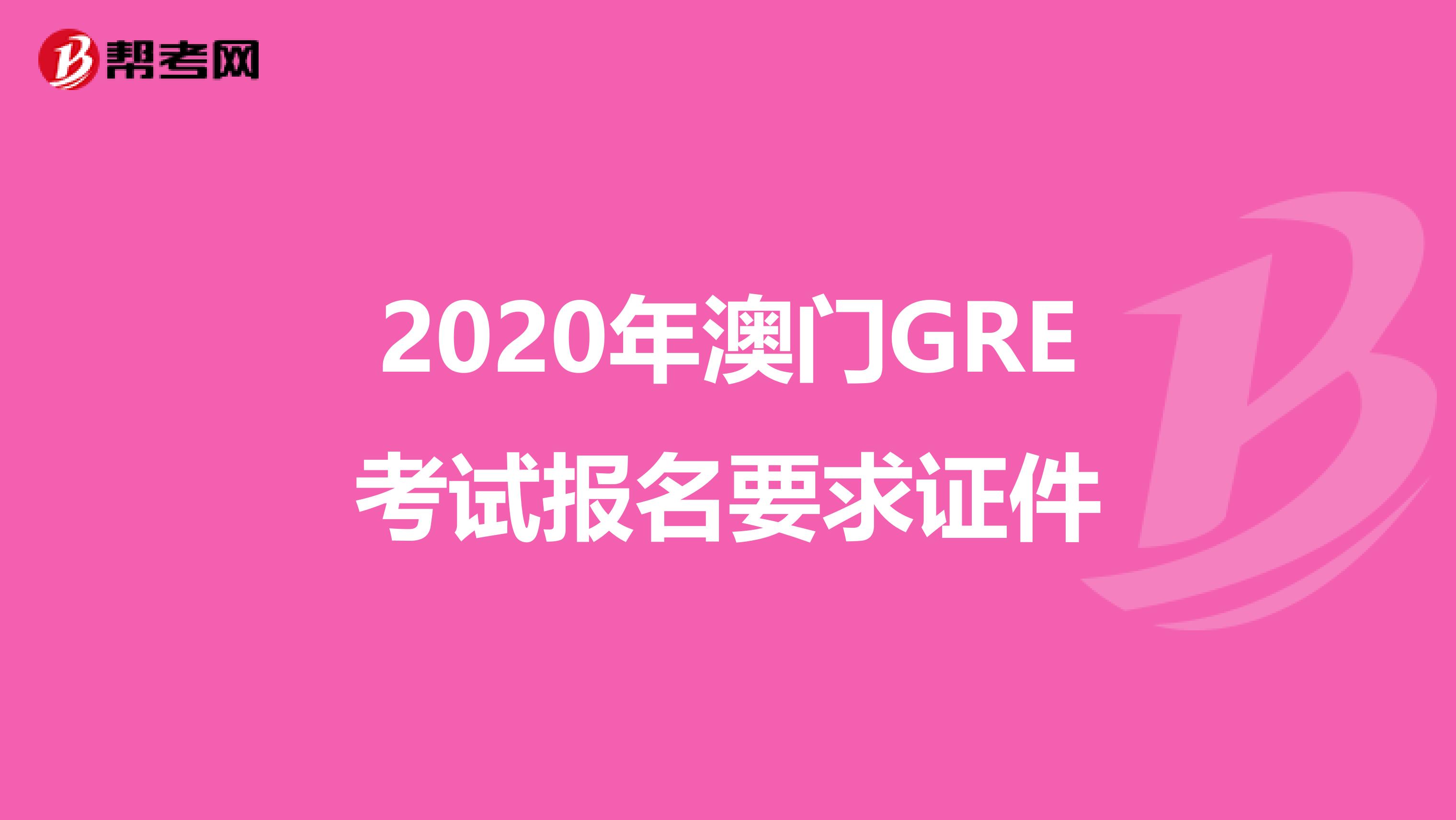 2020年澳门GRE考试报名要求证件