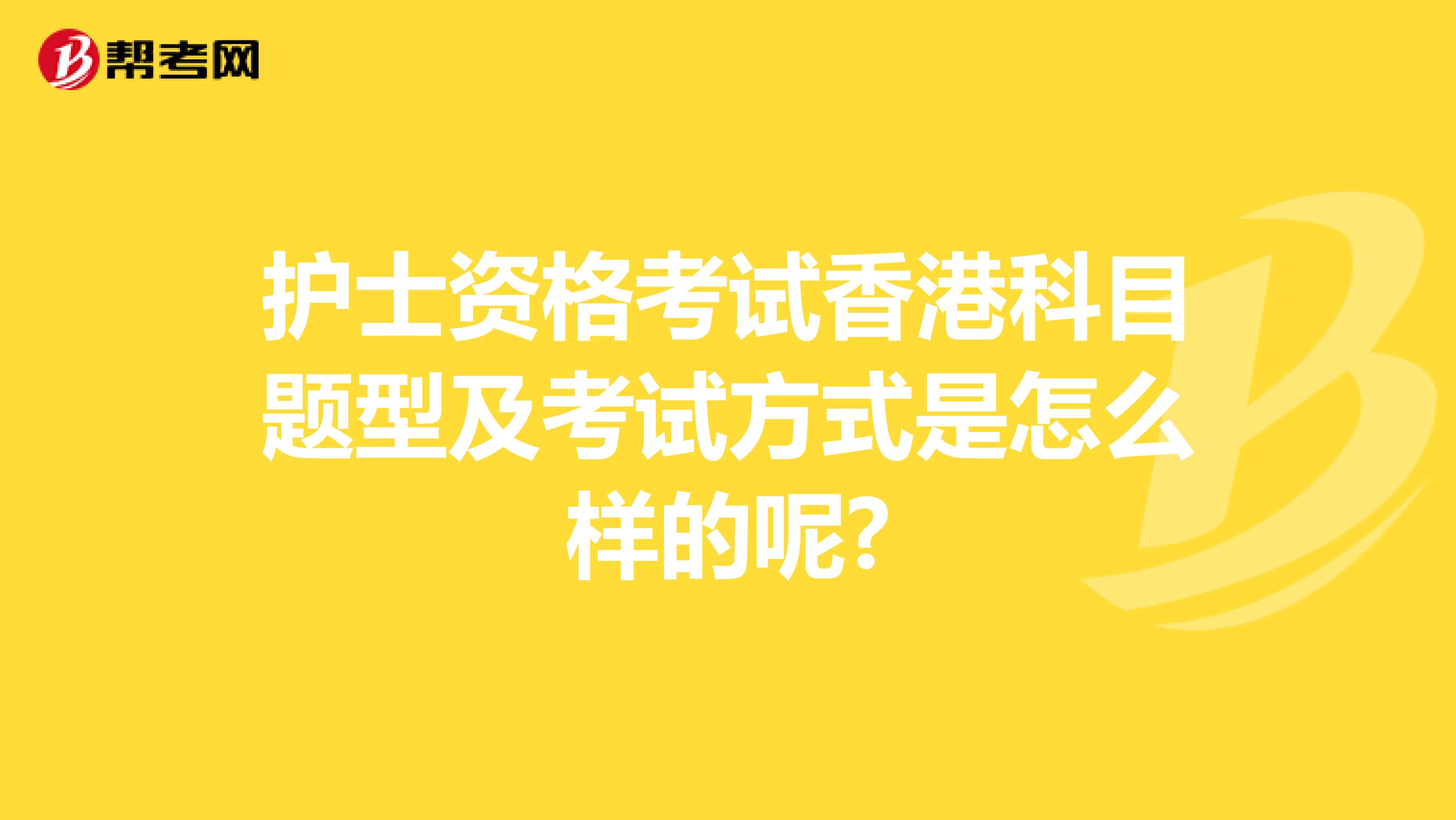 护士资格考试香港科目题型及考试方式是怎么样的呢?