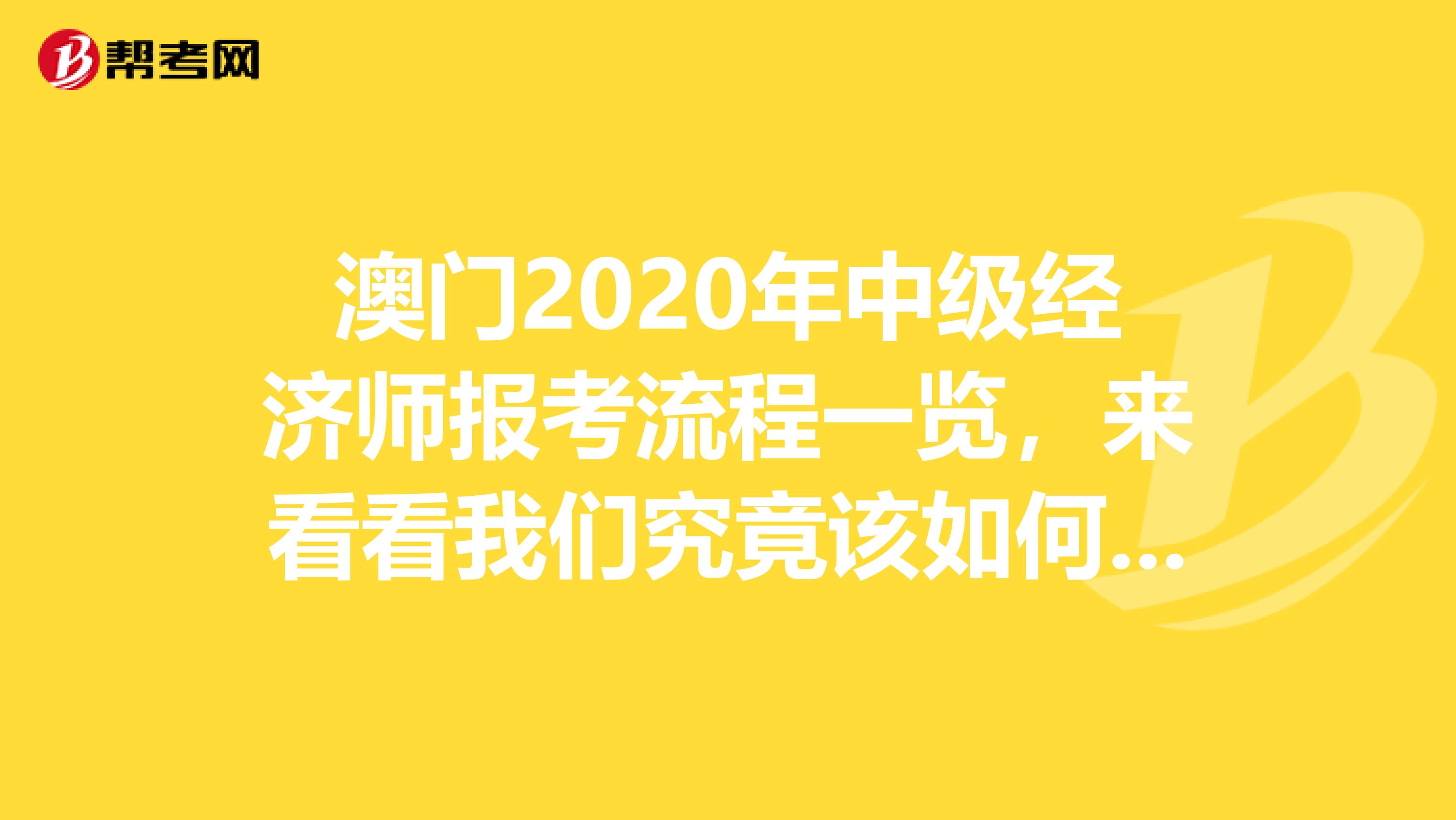 澳门2020年中级经济师报考流程一览，来看看我们究竟该如何报名！