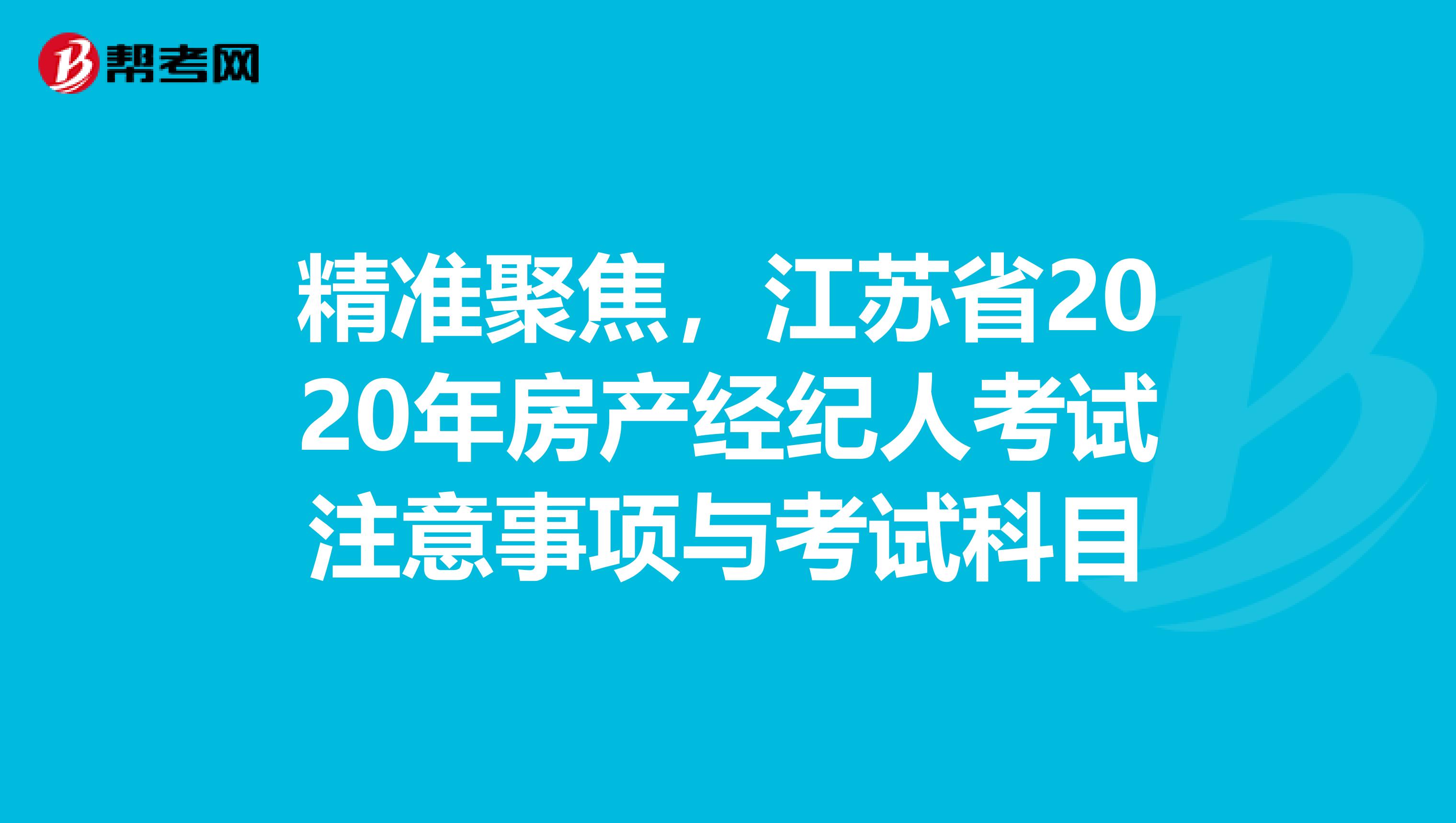 精准聚焦，江苏省2020年房产经纪人考试注意事项与考试科目