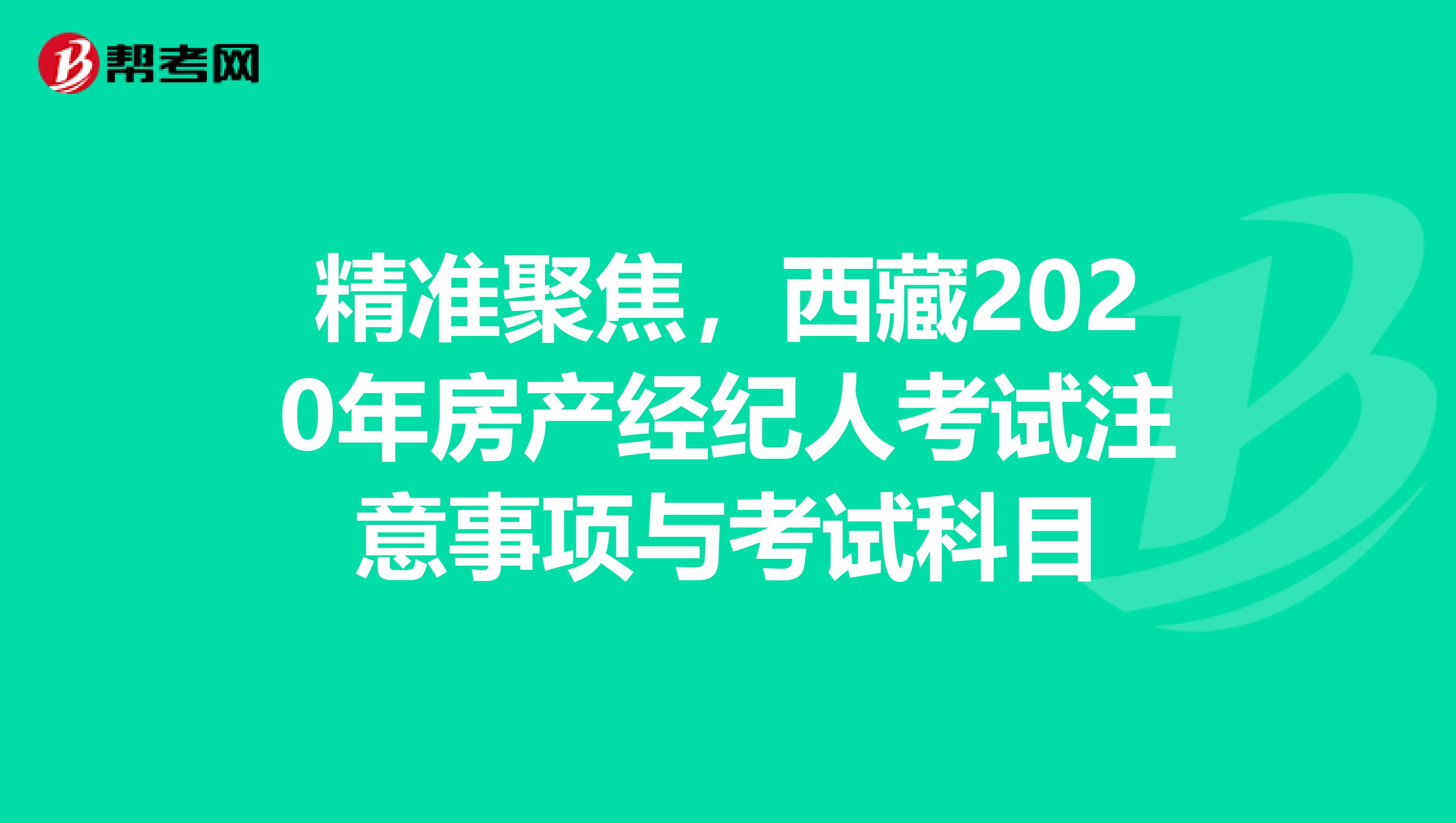 精准聚焦，西藏2020年房产经纪人考试注意事项与考试科目