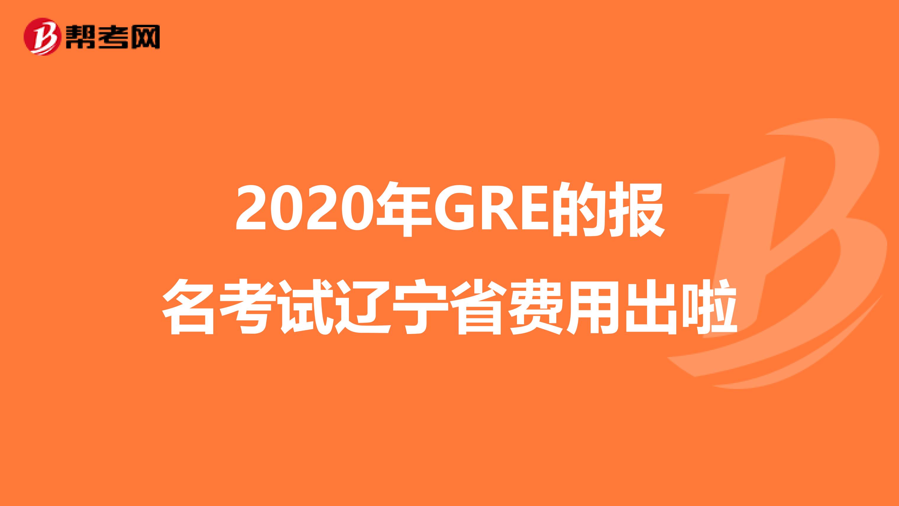 2020年GRE的报名考试辽宁省费用出啦