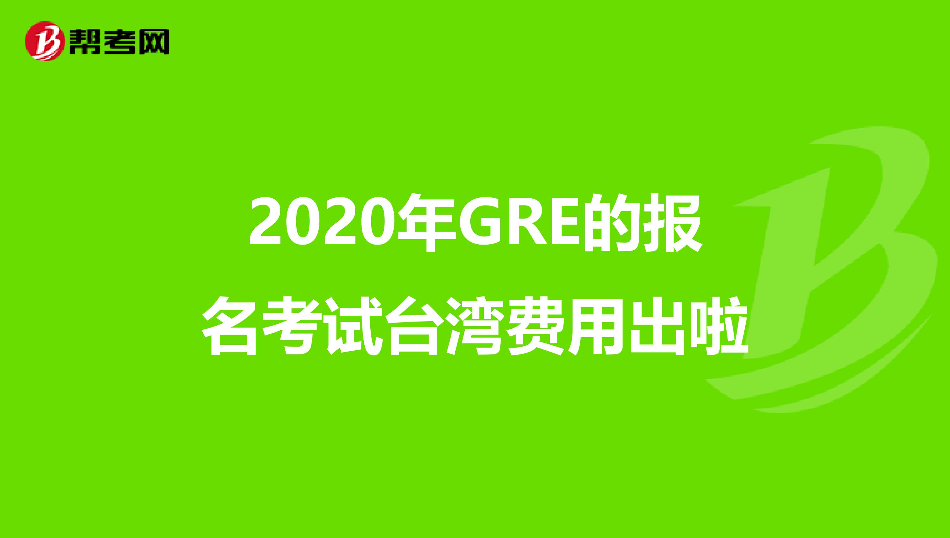 2020年GRE的报名考试台湾费用出啦