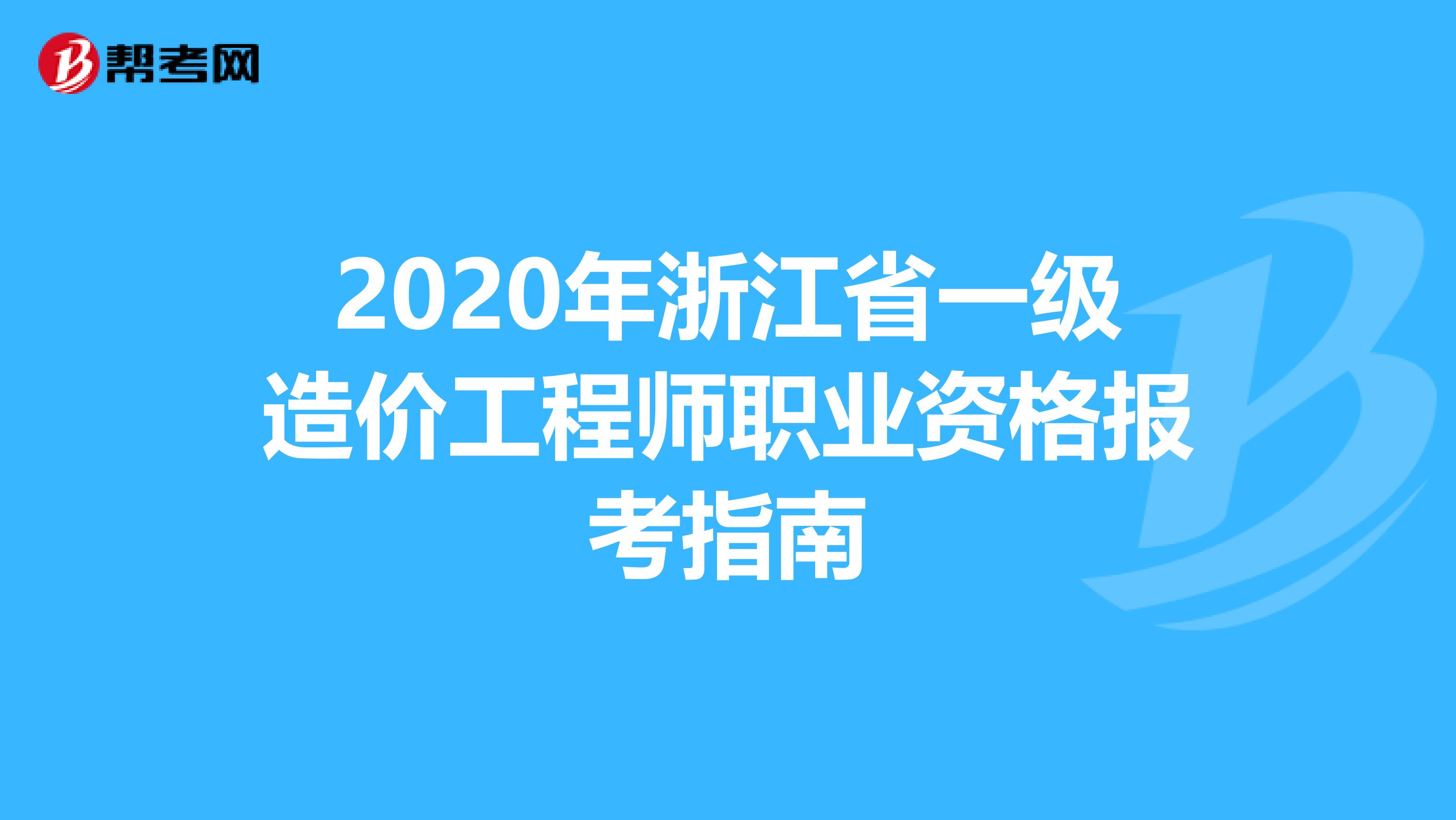 2020年浙江省一级造价工程师职业资格报考指南