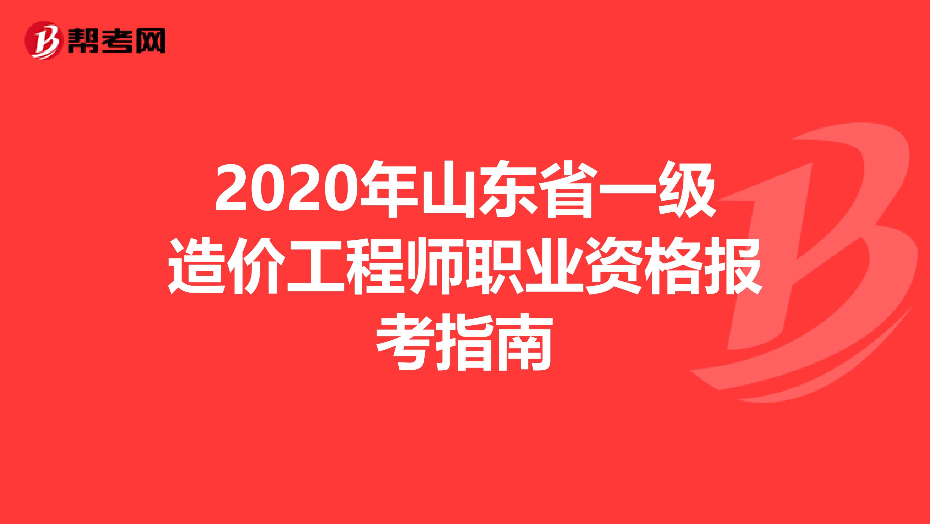 2020年山东省一级造价工程师职业资格报考指南