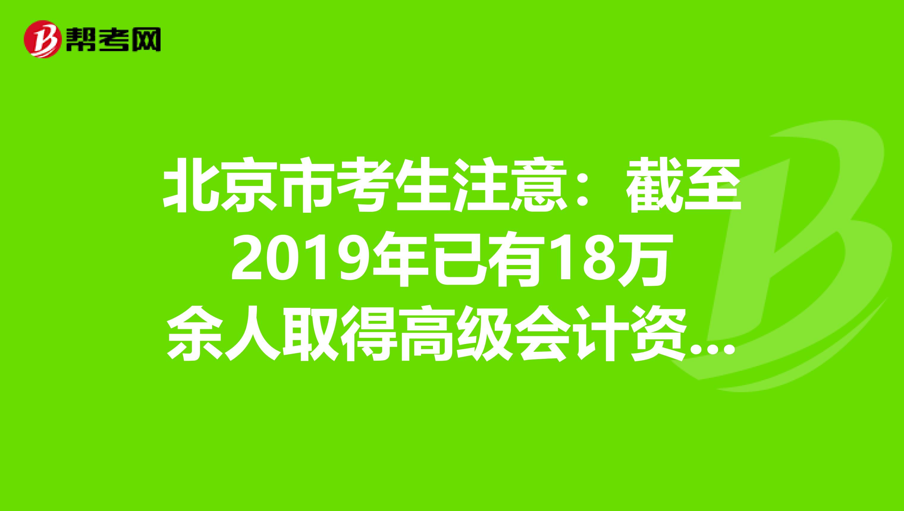 北京市考生注意：截至2019年已有18万余人取得高级会计资格！