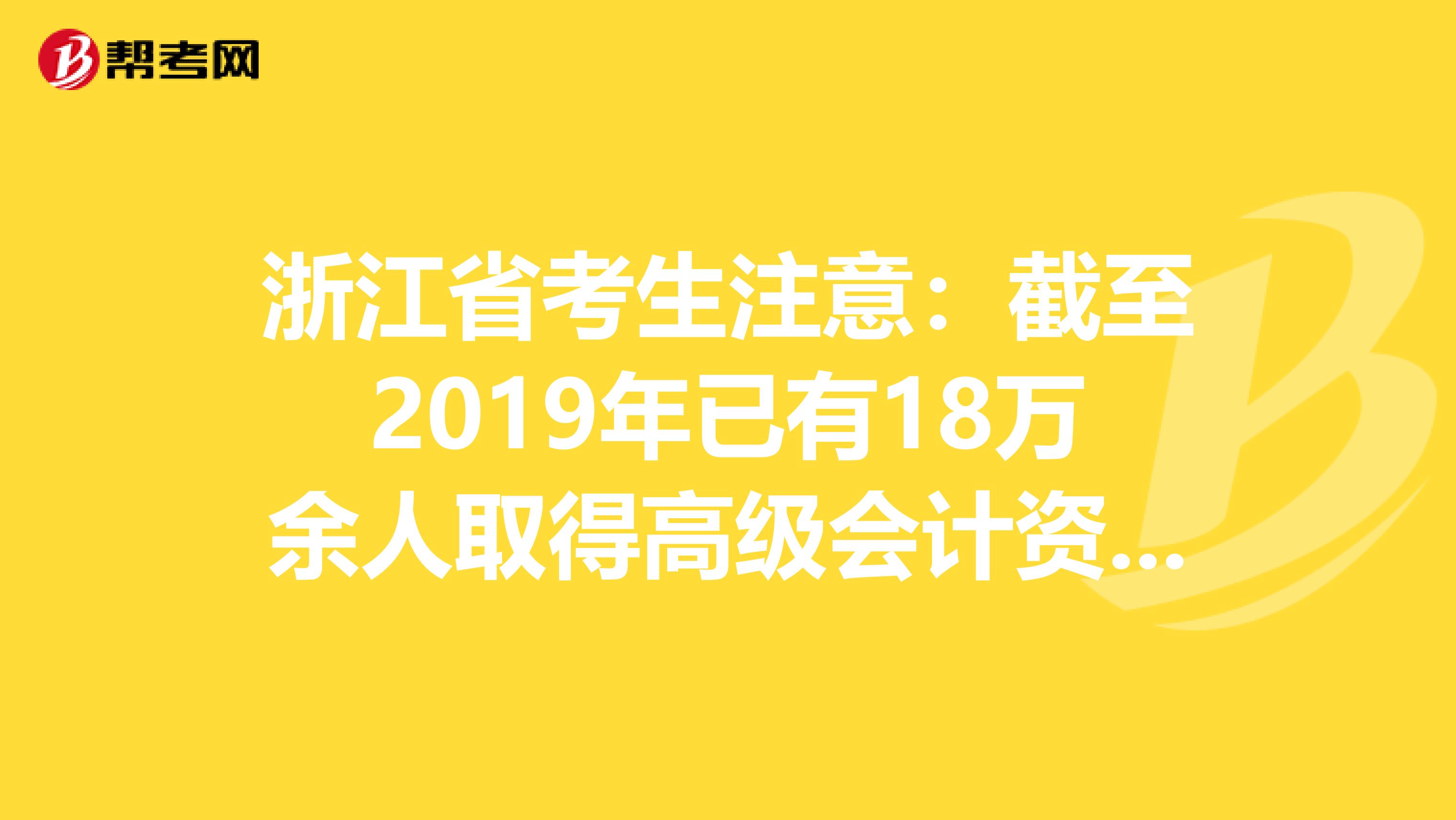 浙江省考生注意：截至2019年已有18万余人取得高级会计资格！