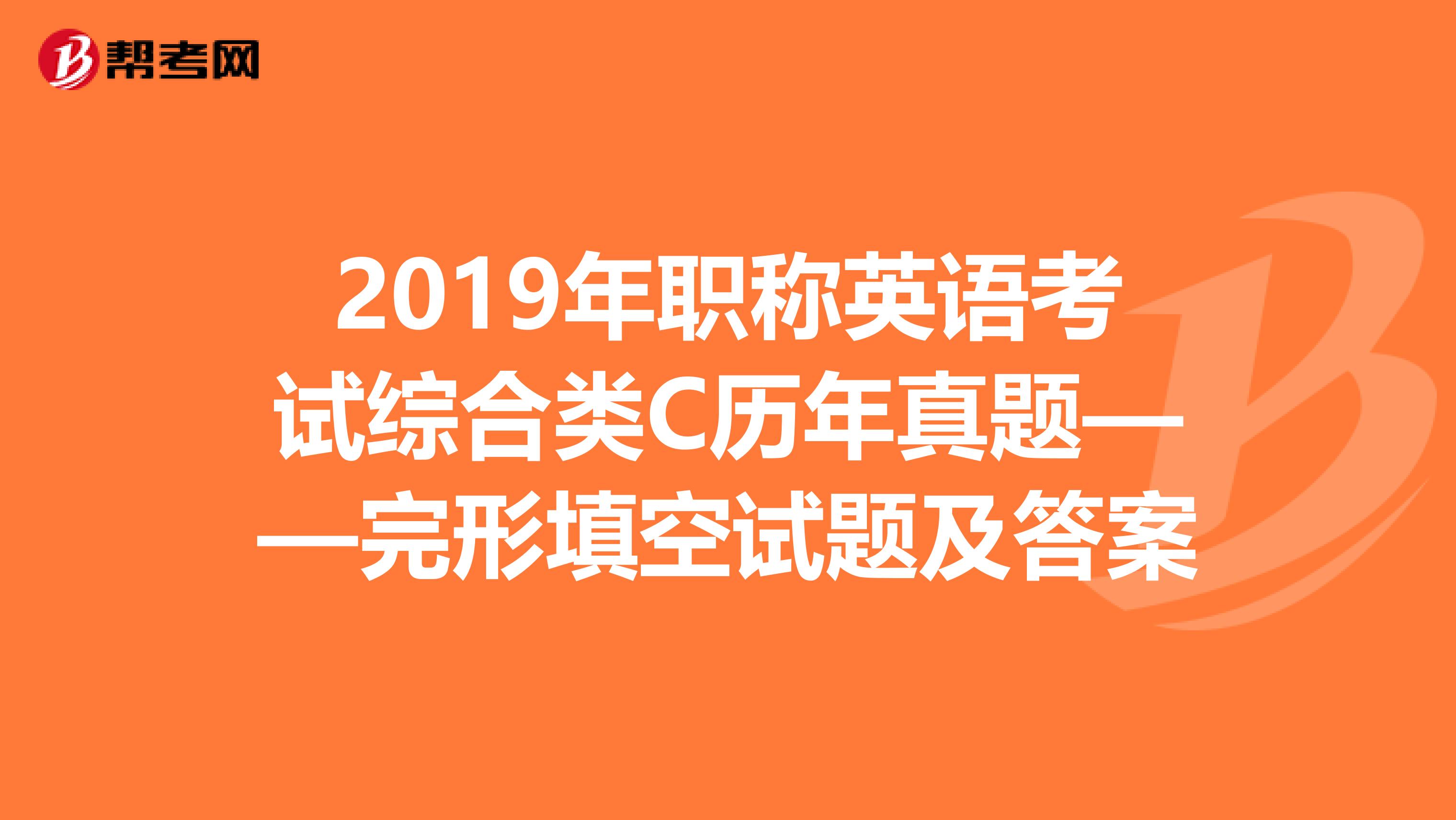 2019年职称英语考试综合类C历年真题——完形填空试题及答案