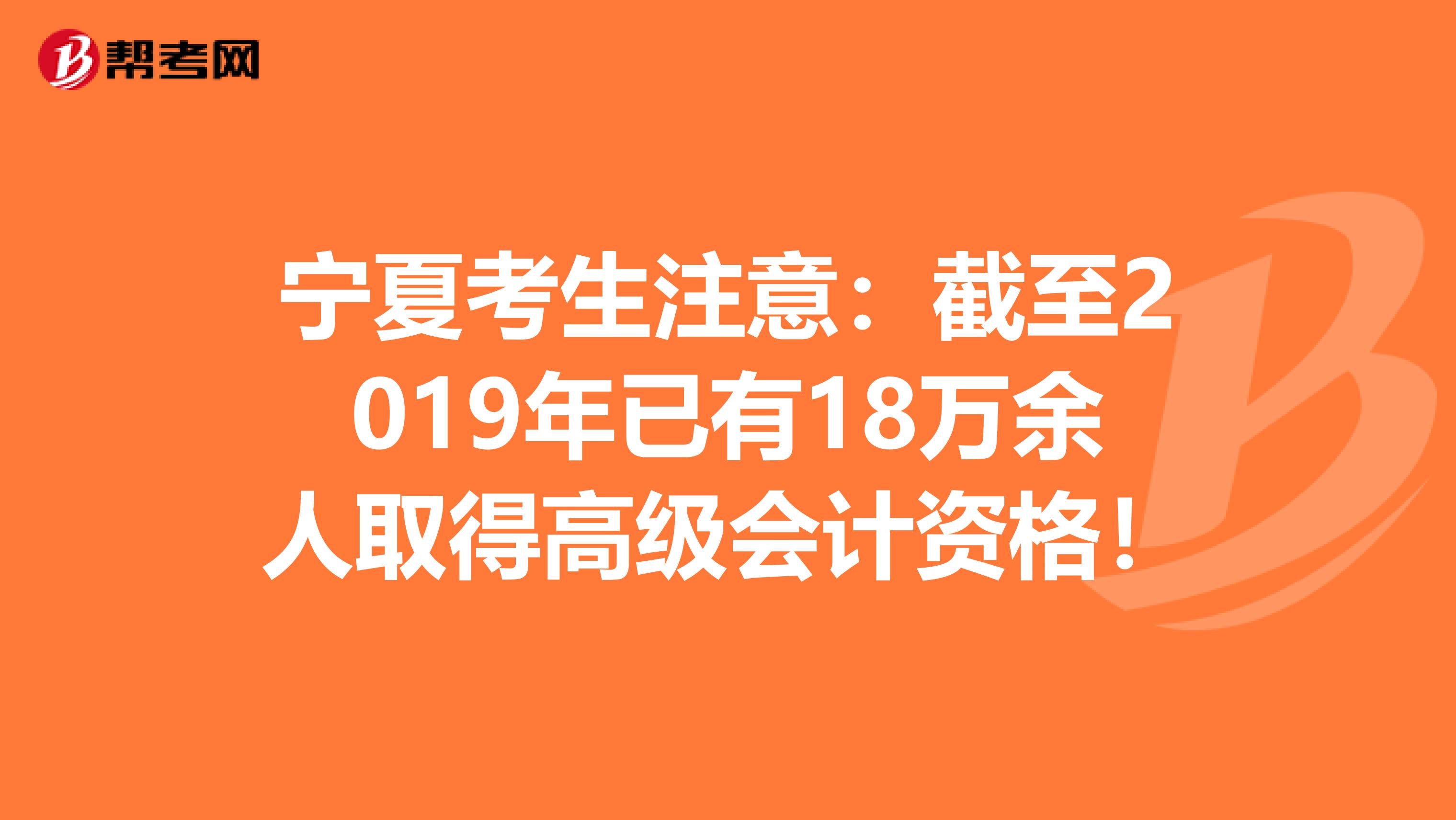 宁夏考生注意：截至2019年已有18万余人取得高级会计资格！