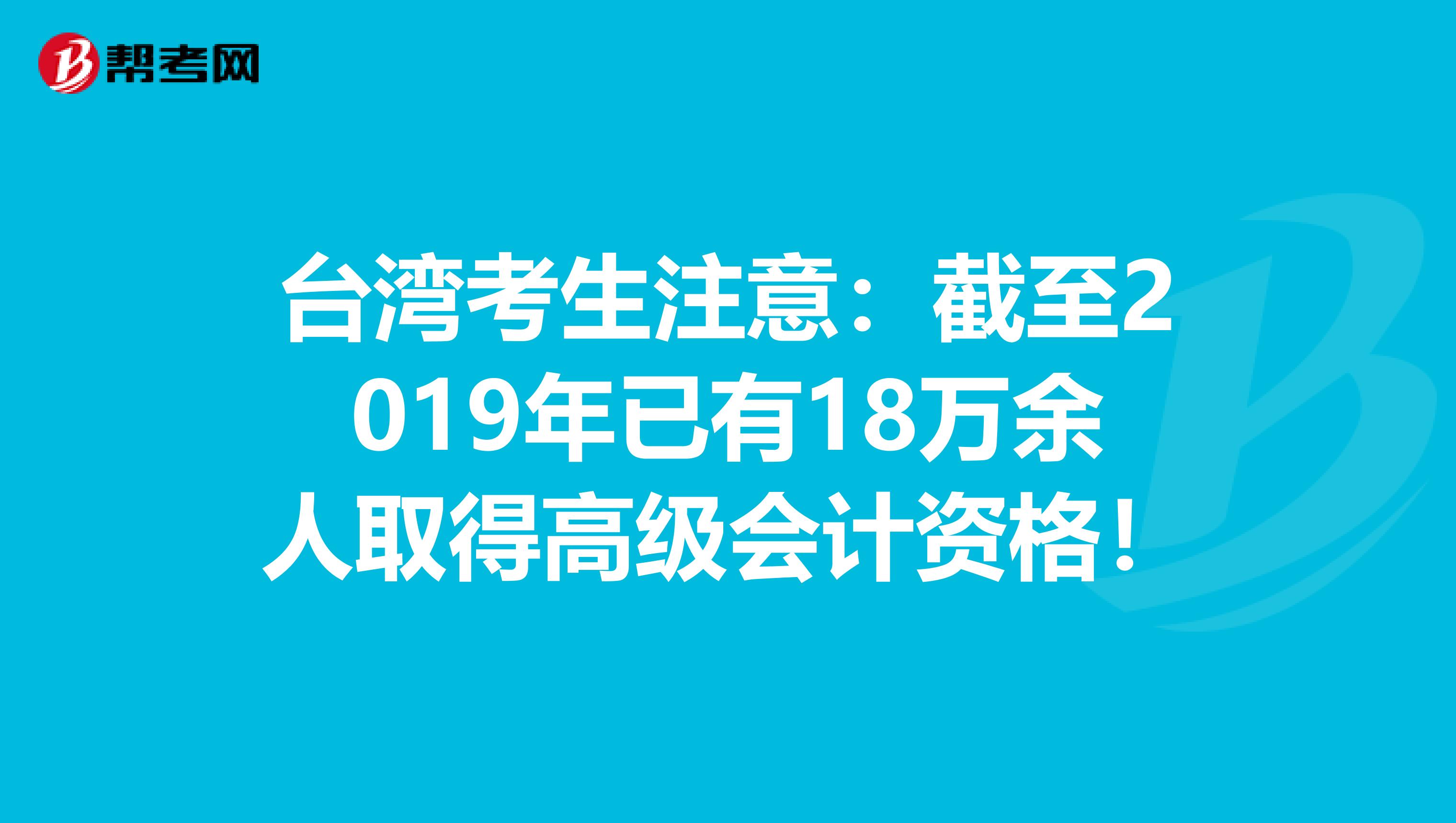 台湾考生注意：截至2019年已有18万余人取得高级会计资格！