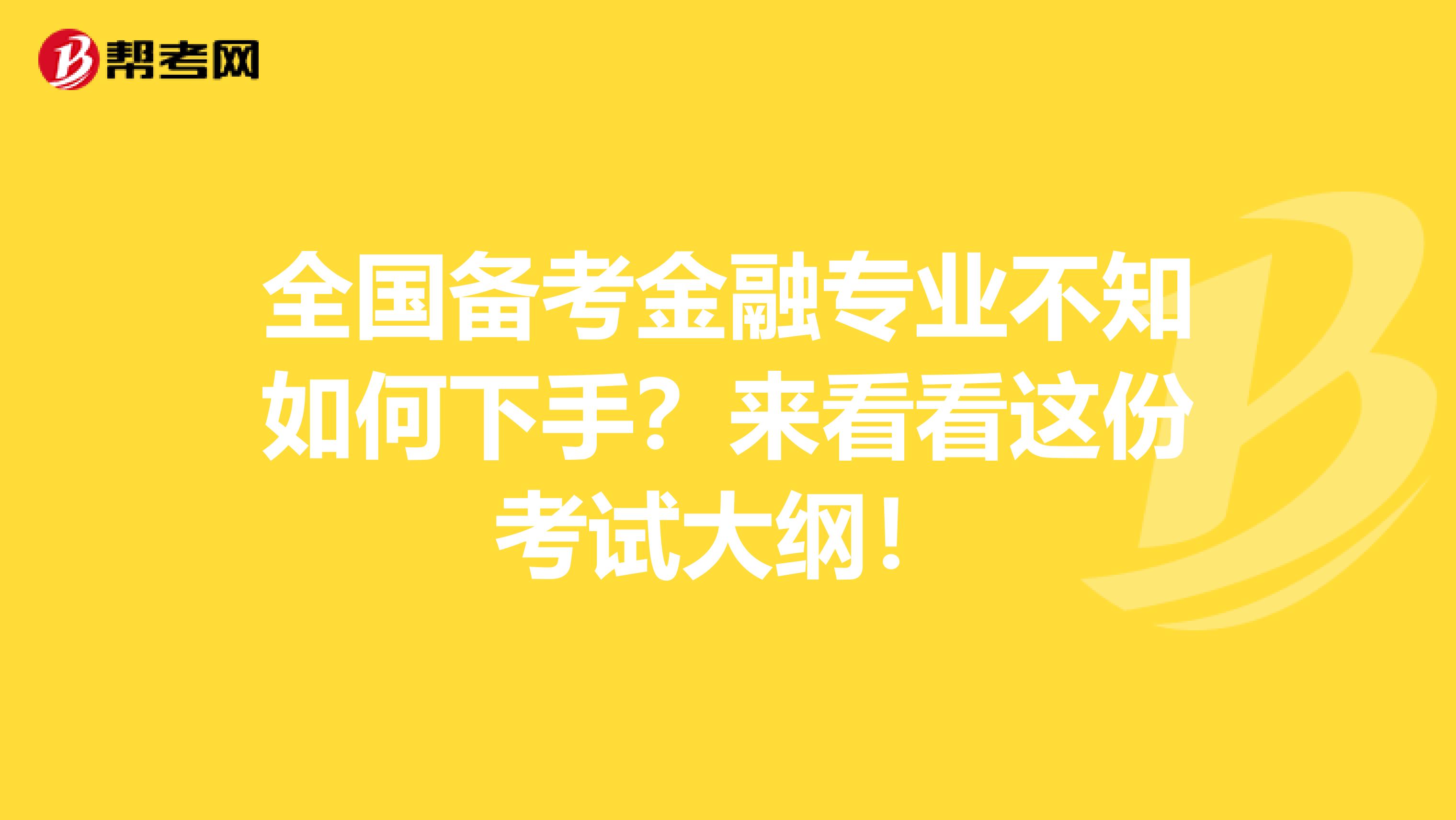 全国备考金融专业不知如何下手？来看看这份考试大纲！