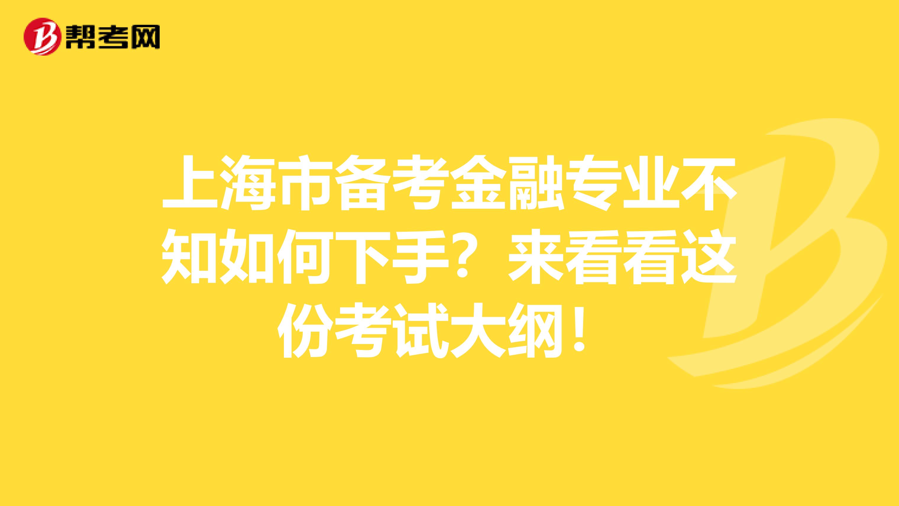 上海市备考金融专业不知如何下手？来看看这份考试大纲！