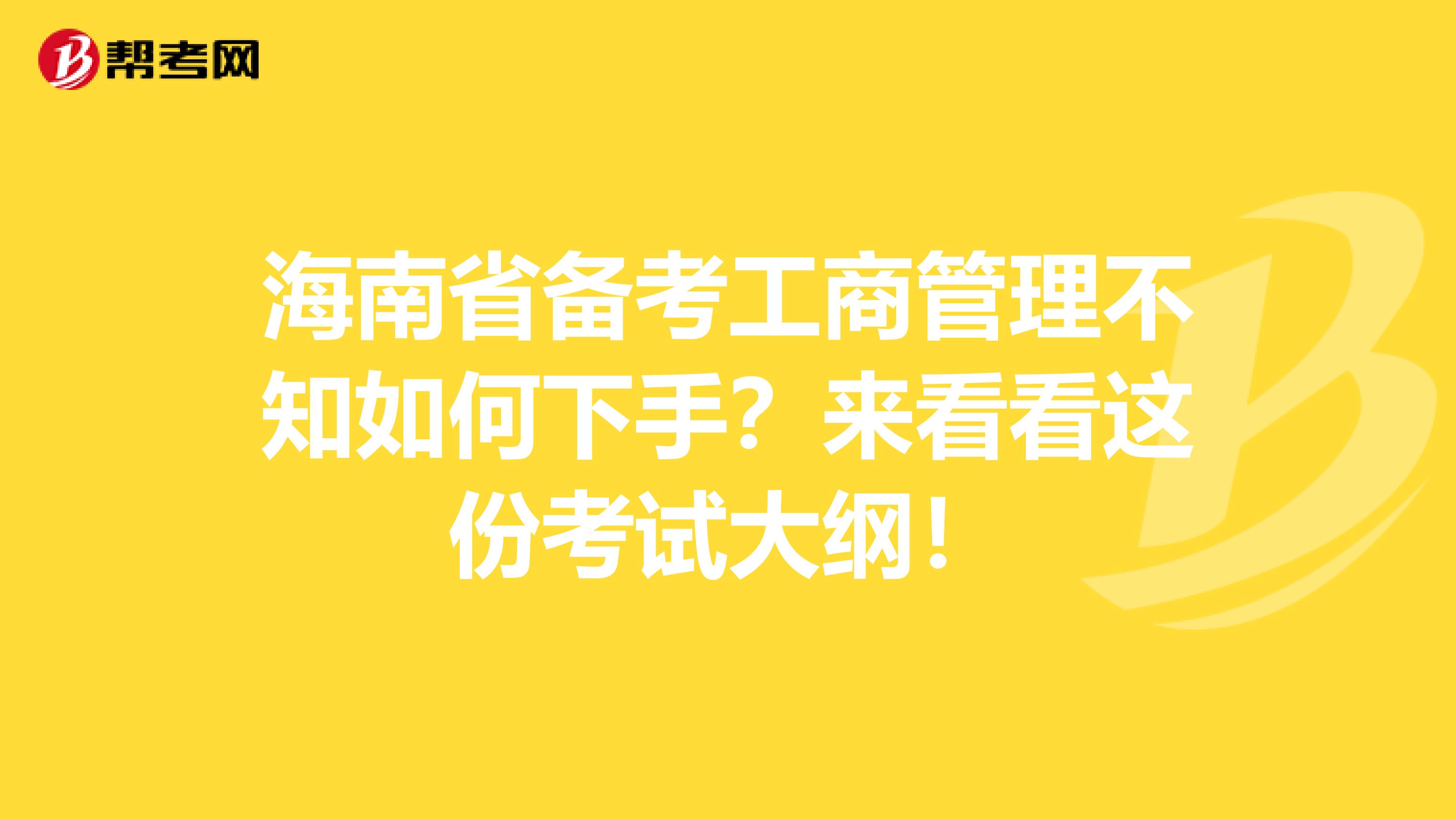 海南省备考工商管理不知如何下手？来看看这份考试大纲！