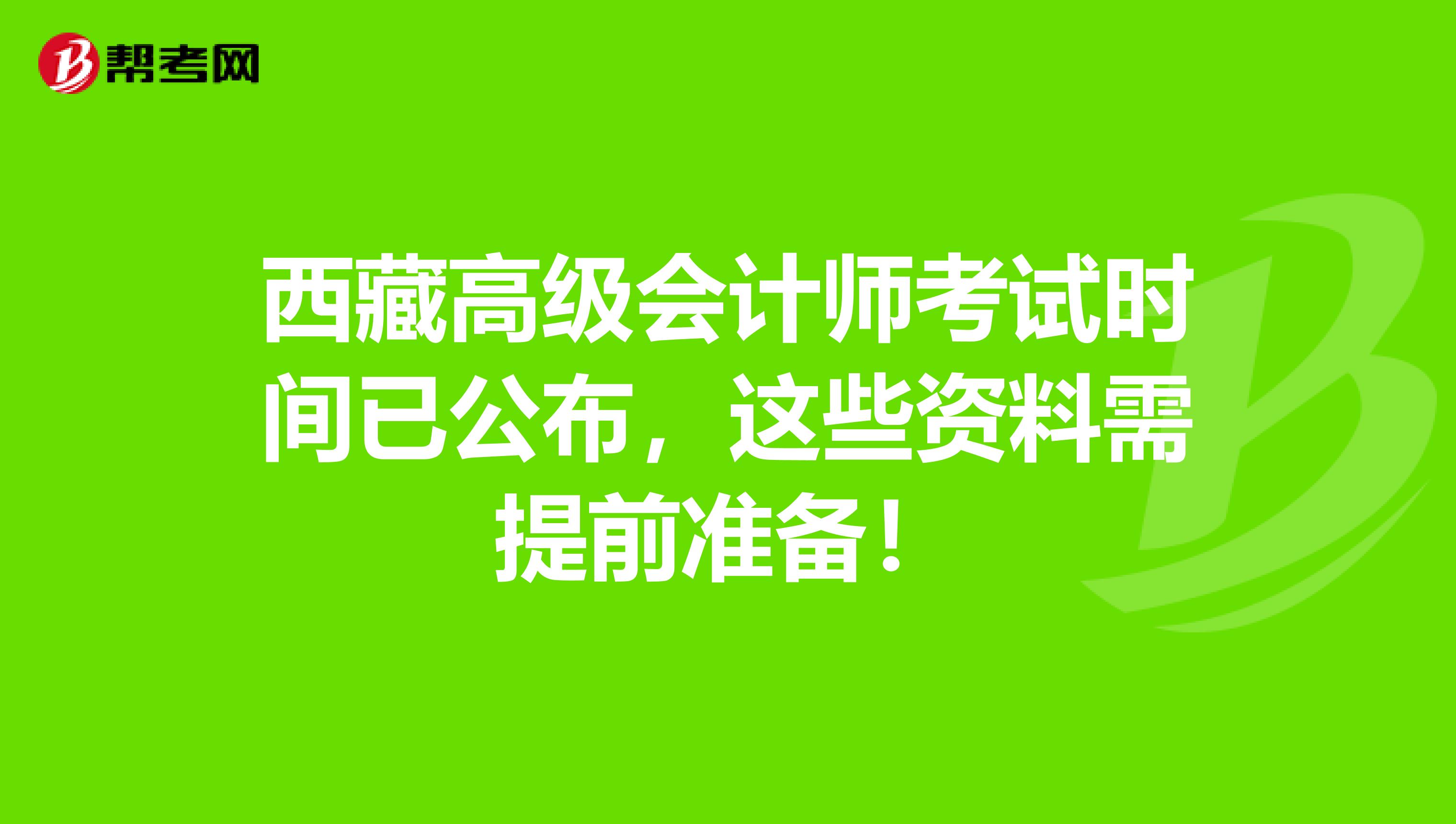 西藏高级会计师考试时间已公布，这些资料需提前准备！