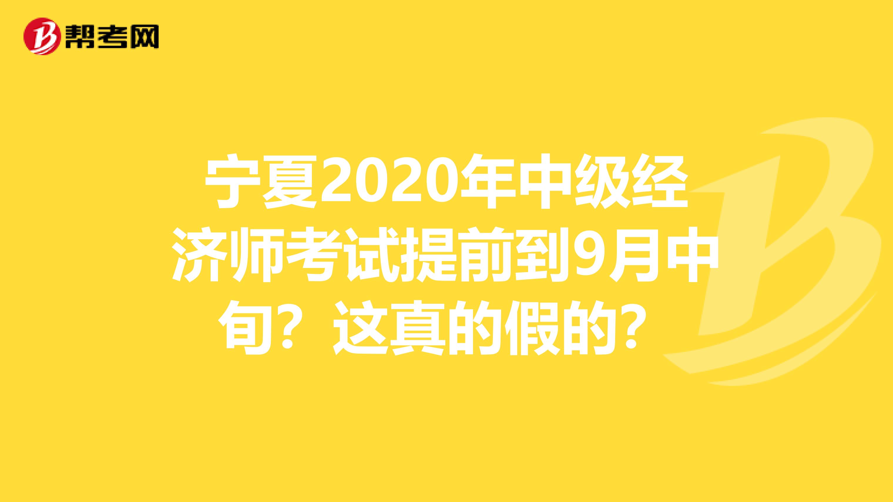 宁夏2020年中级经济师考试提前到9月中旬？这真的假的？