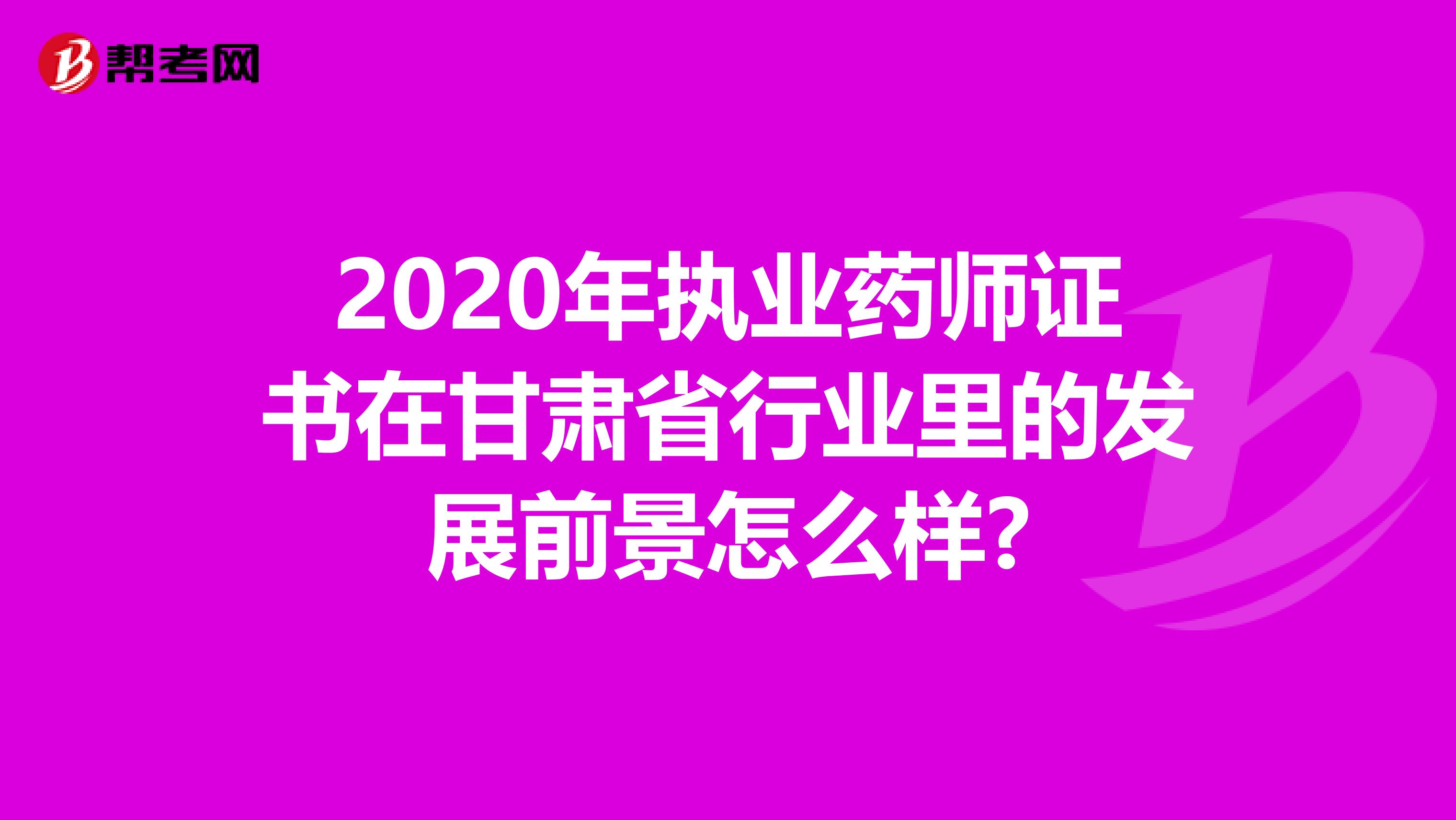 2020年执业药师证书在甘肃省行业里的发展前景怎么样?