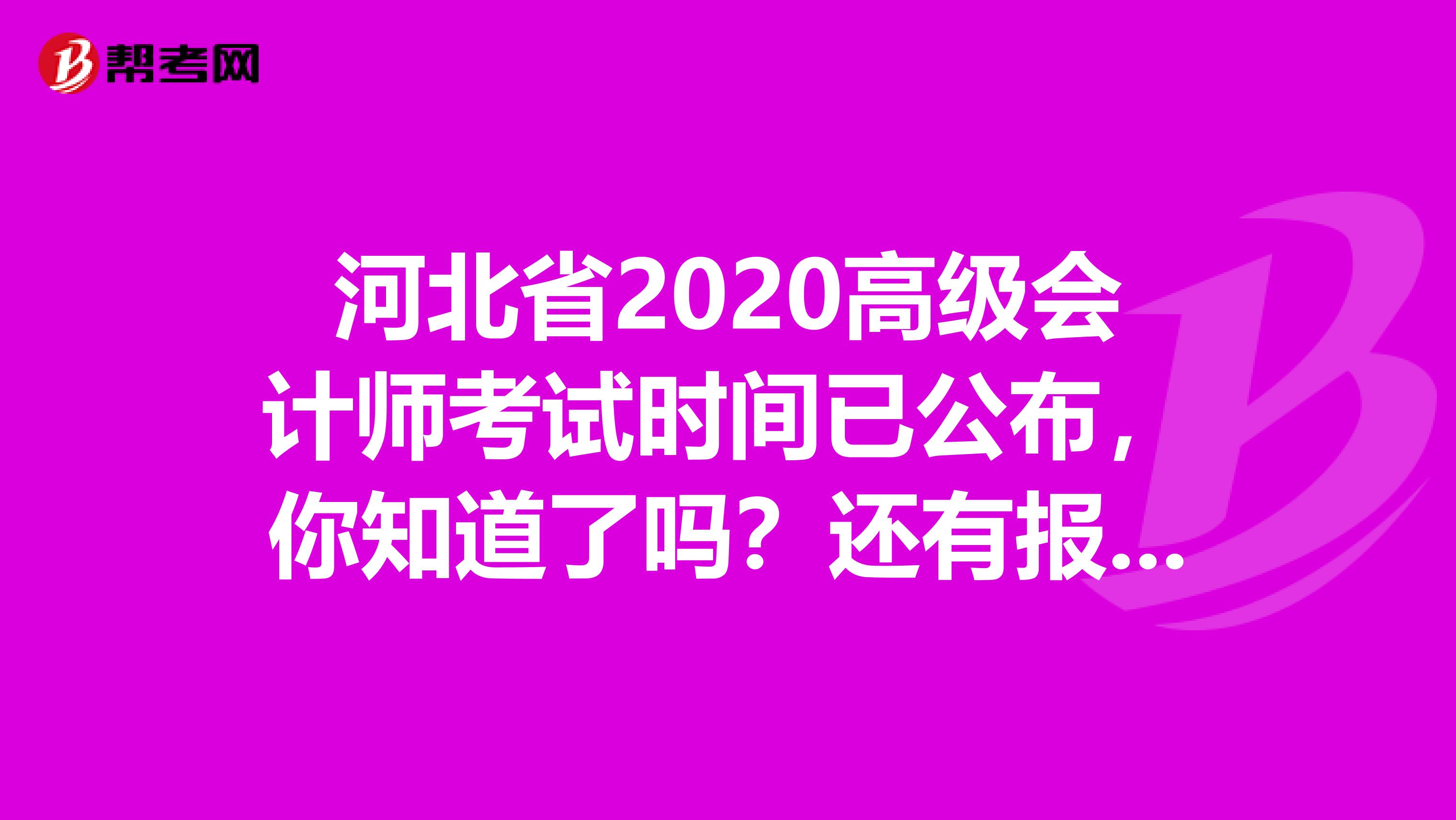 河北省2020高级会计师考试时间已公布，你知道了吗？还有报考条件呢？