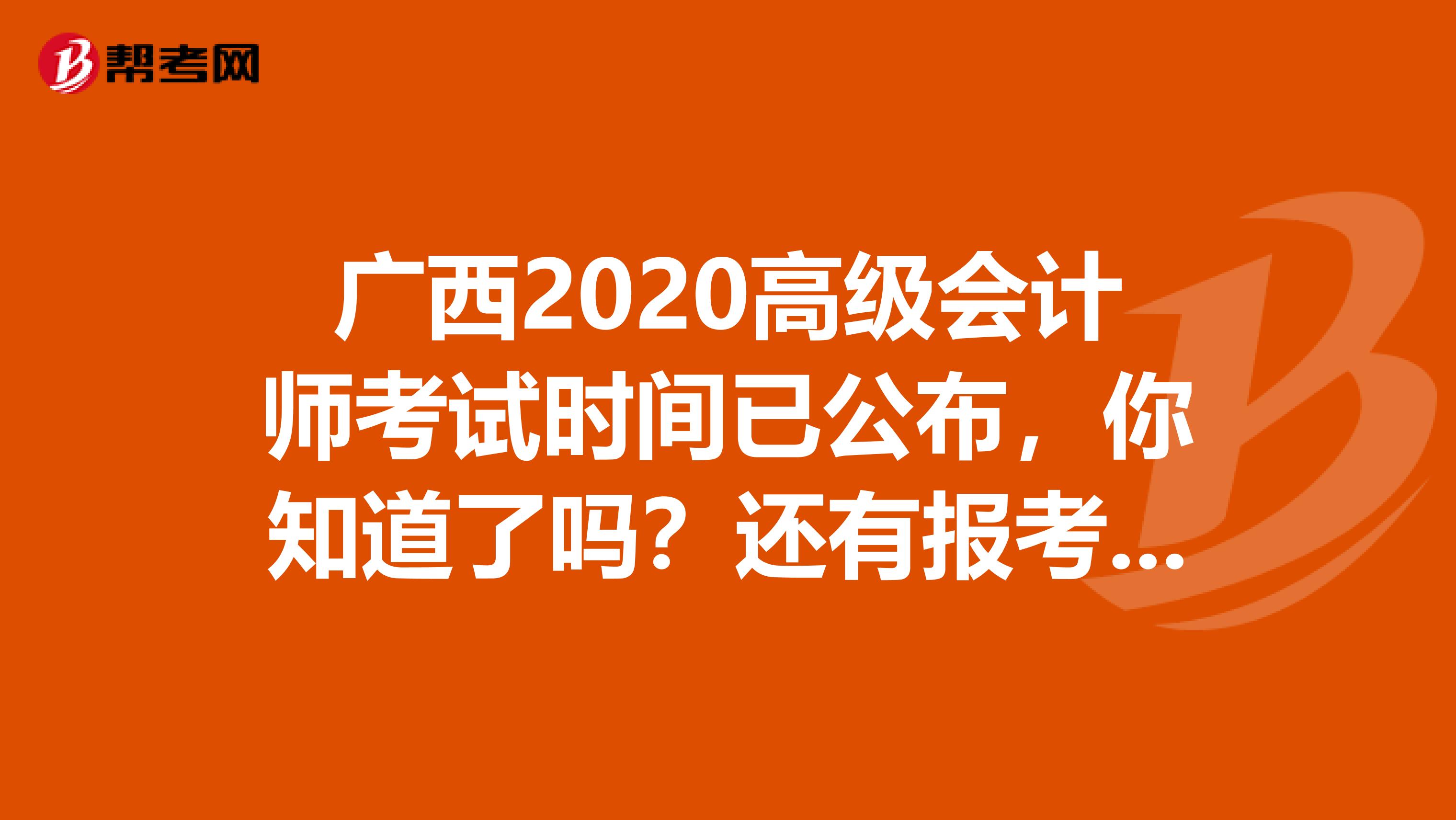 广西2020高级会计师考试时间已公布，你知道了吗？还有报考条件呢？