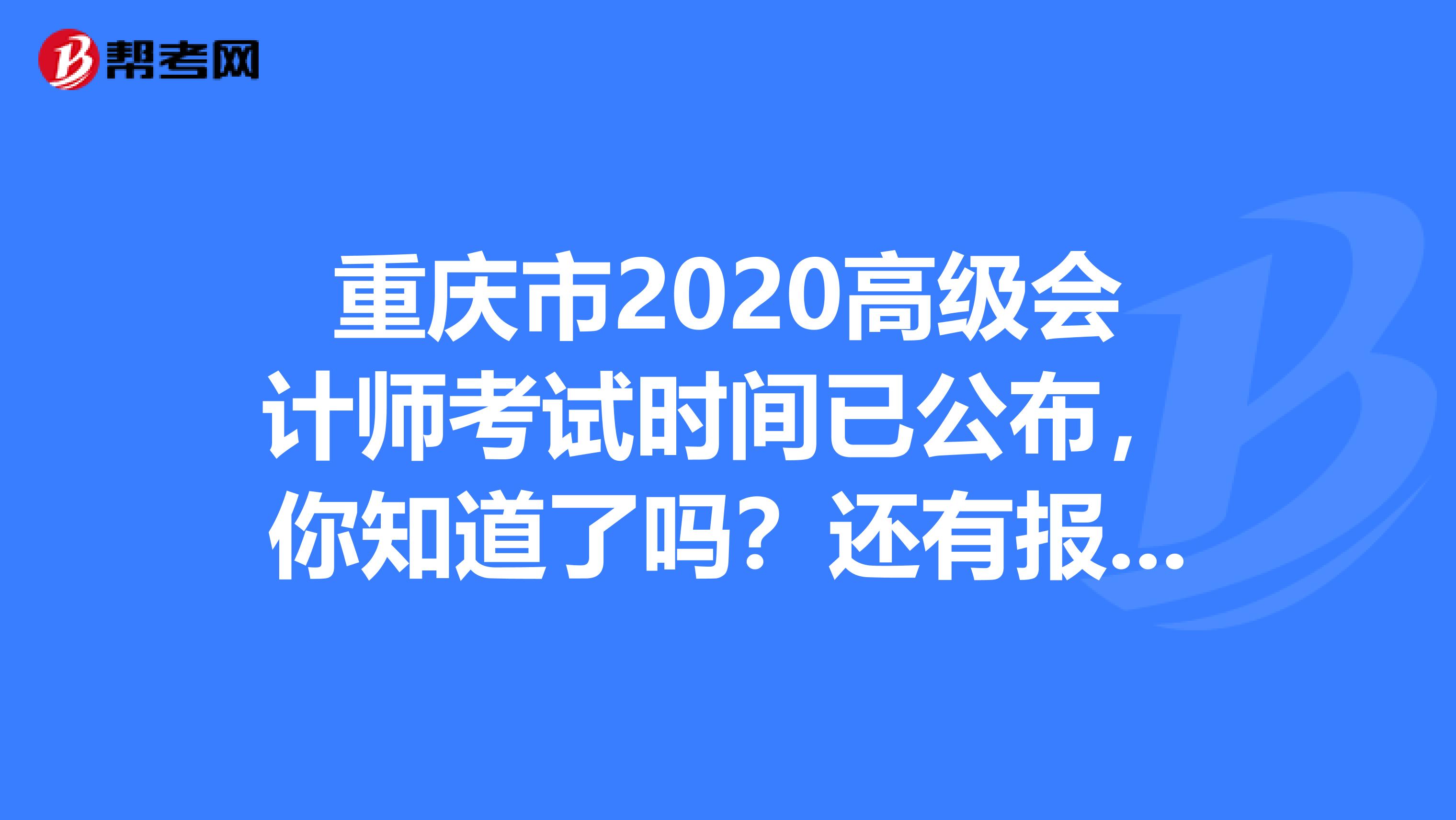 重庆市2020高级会计师考试时间已公布，你知道了吗？还有报考条件呢？