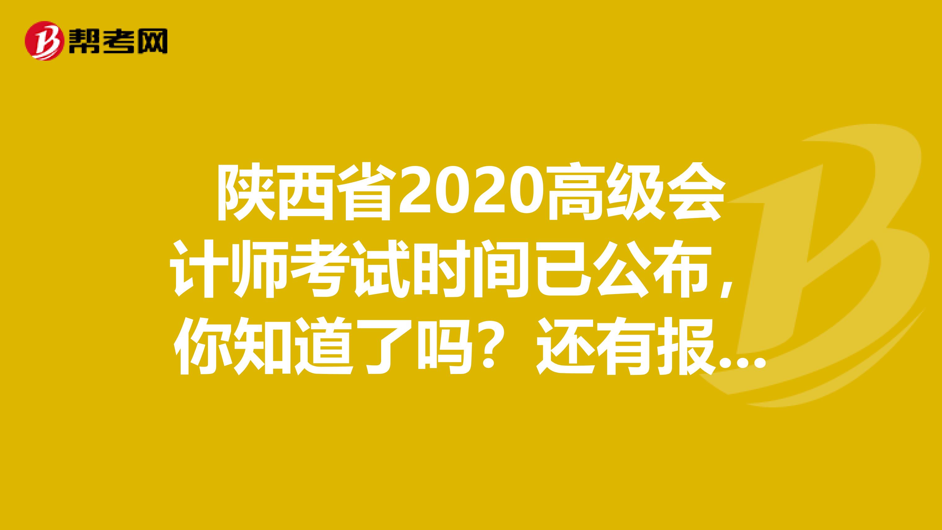 陕西省2020高级会计师考试时间已公布，你知道了吗？还有报考条件呢？