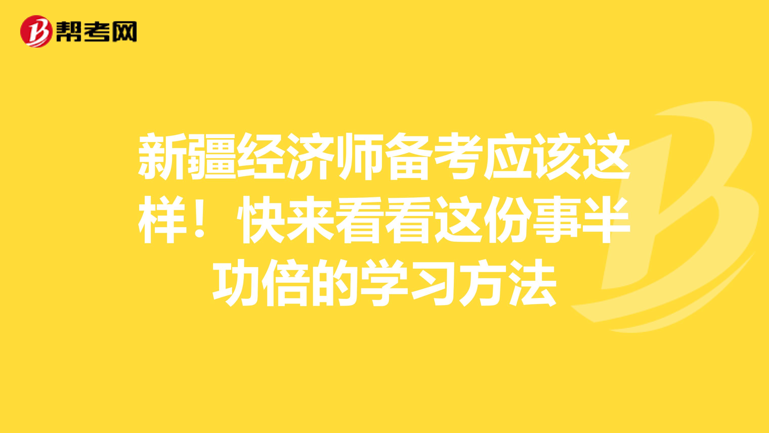 新疆经济师备考应该这样！快来看看这份事半功倍的学习方法