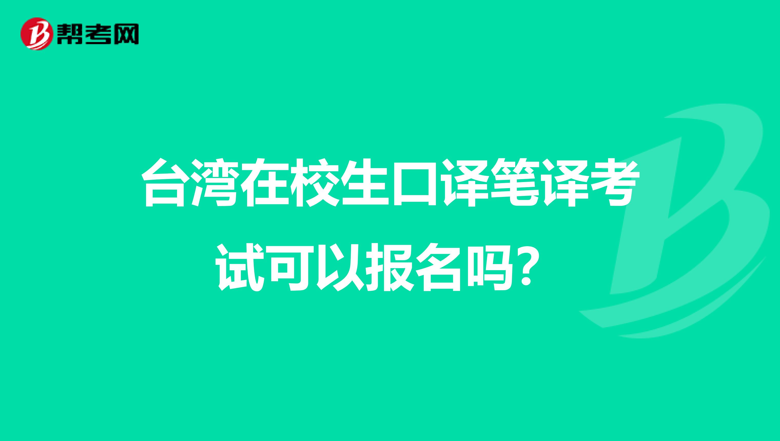 台湾在校生口译笔译考试可以报名吗？