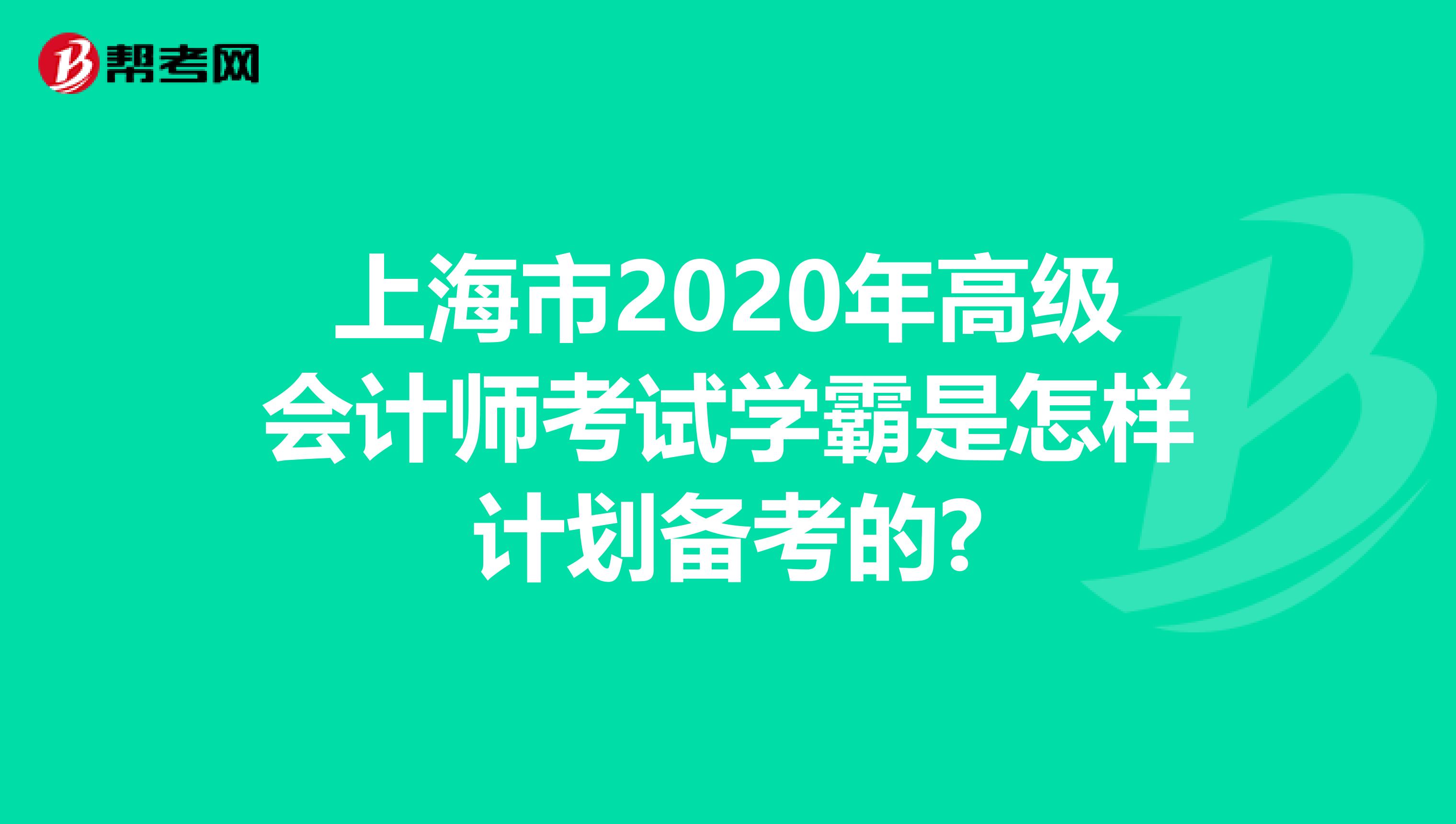上海市2020年高级会计师考试学霸是怎样计划备考的?