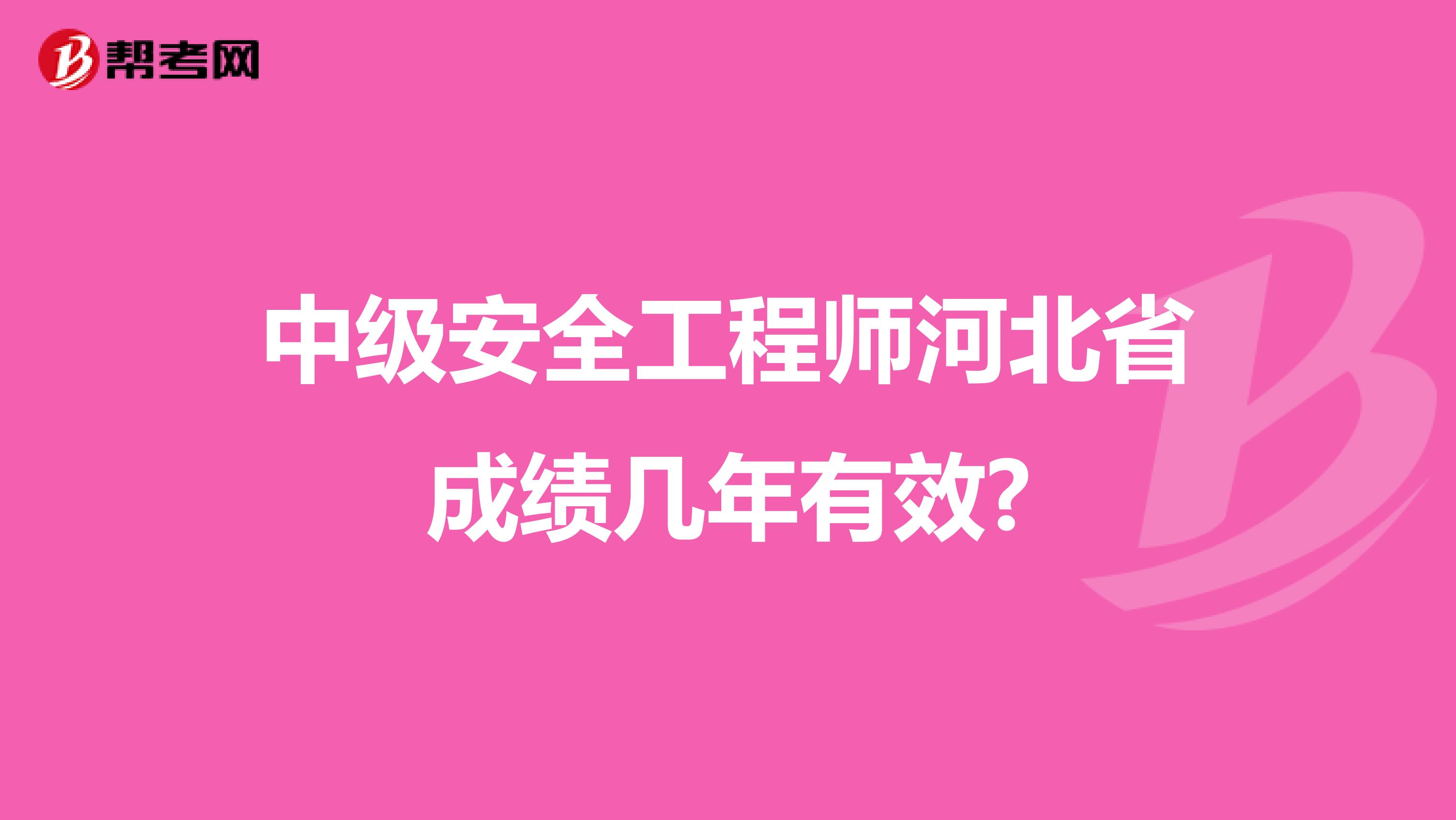 中级安全工程师河北省成绩几年有效?