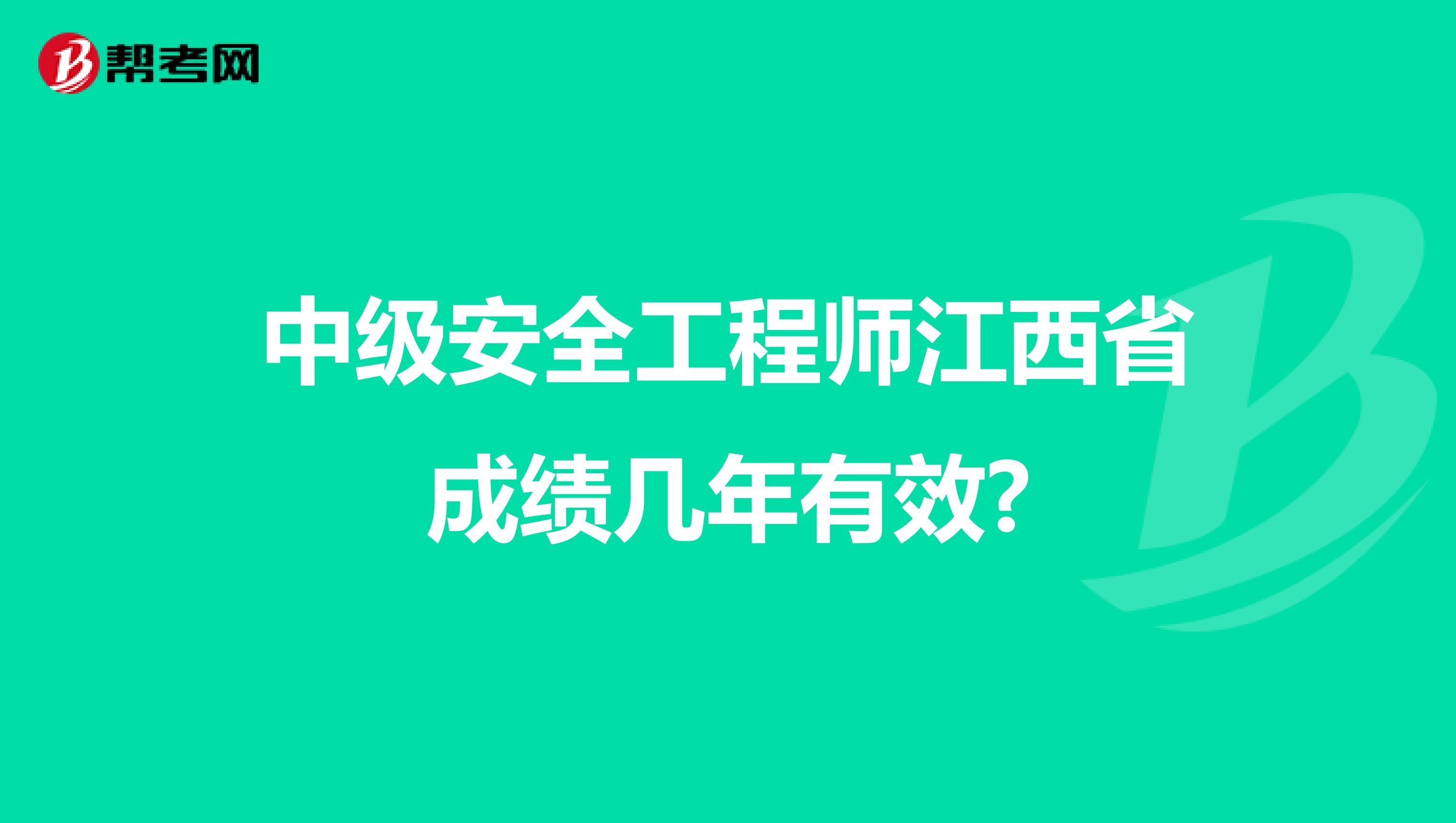 中级安全工程师江西省成绩几年有效?