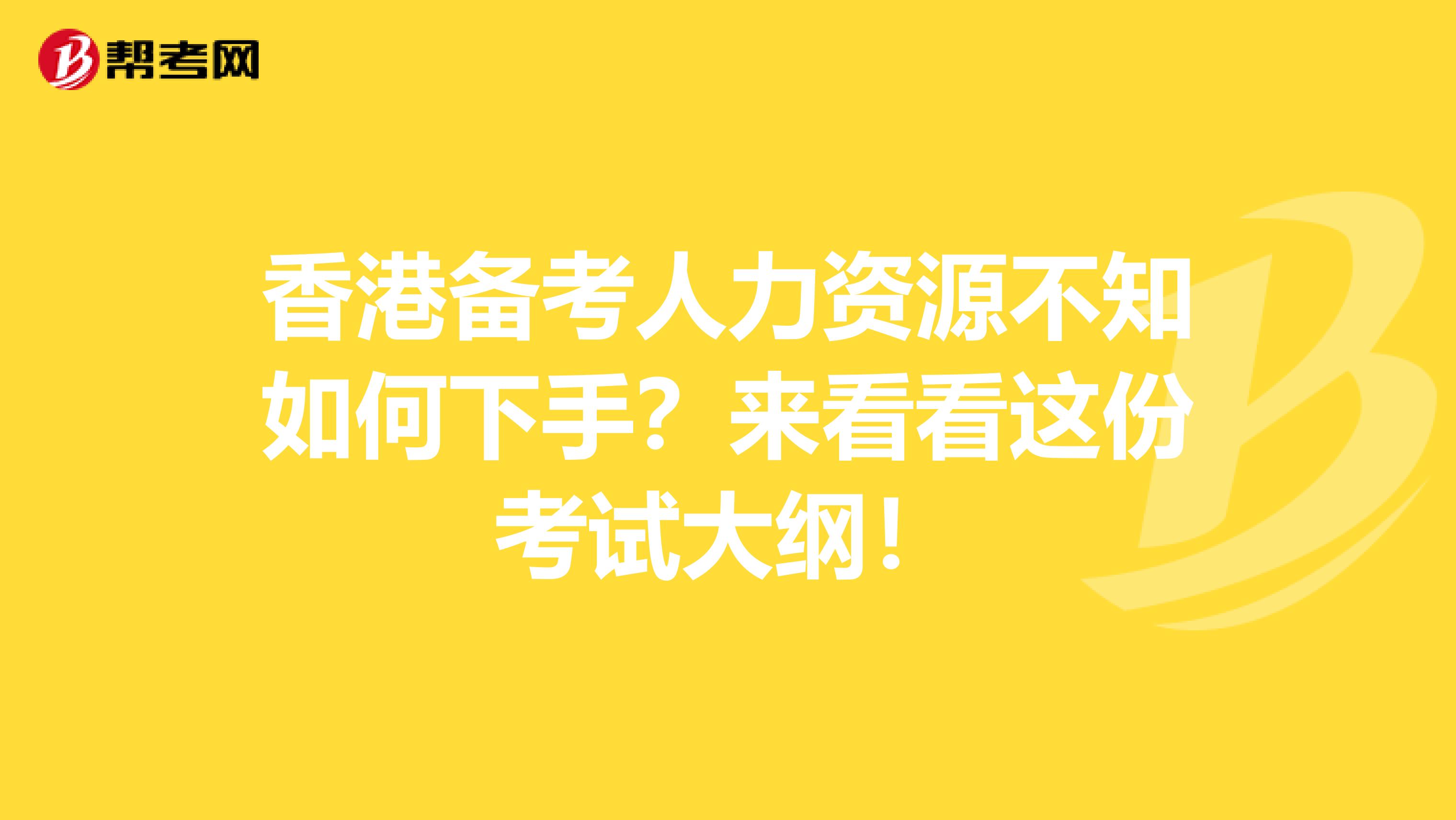 香港备考人力资源不知如何下手？来看看这份考试大纲！