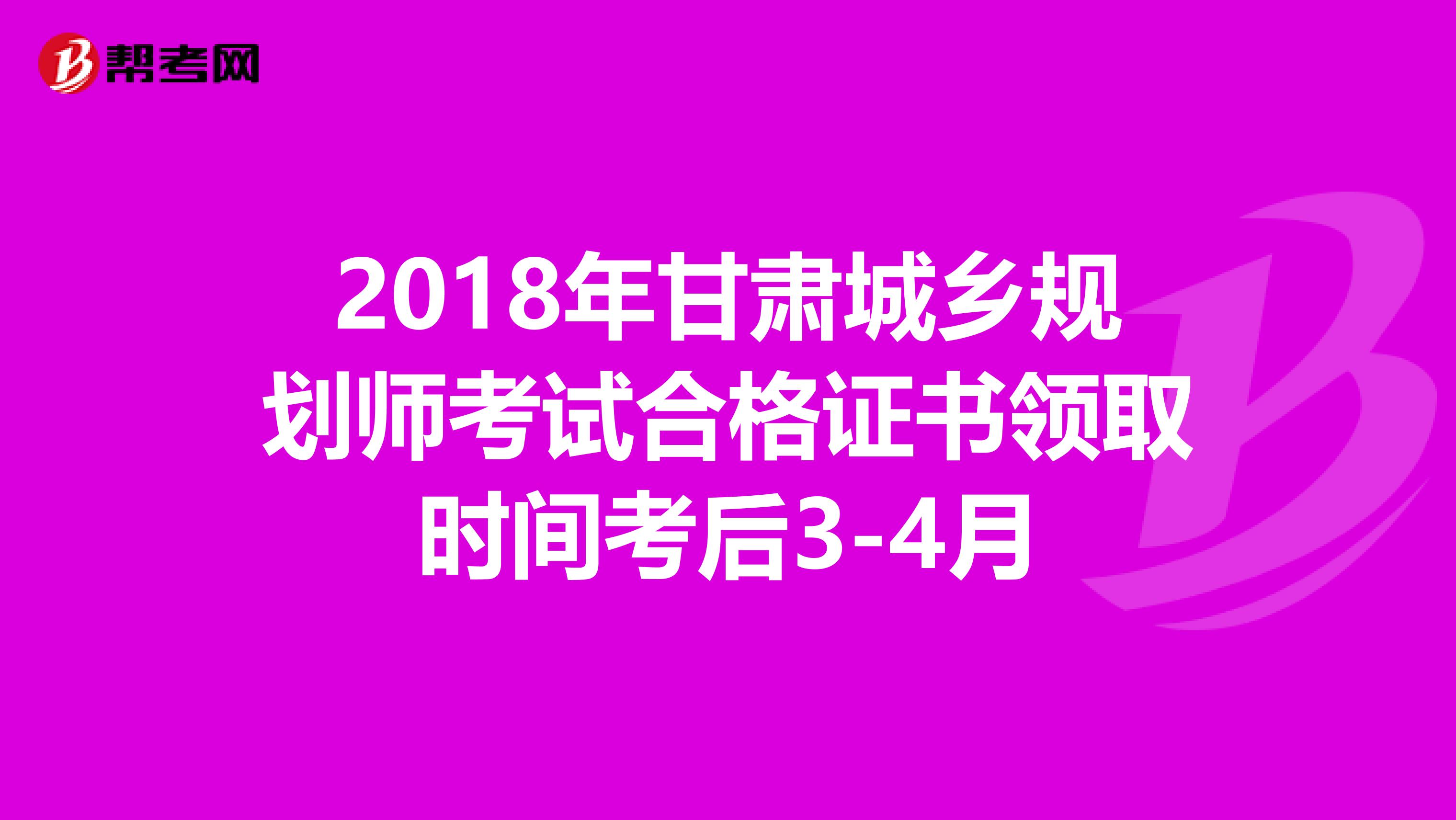 2018年甘肃城乡规划师考试合格证书领取时间考后3-4月