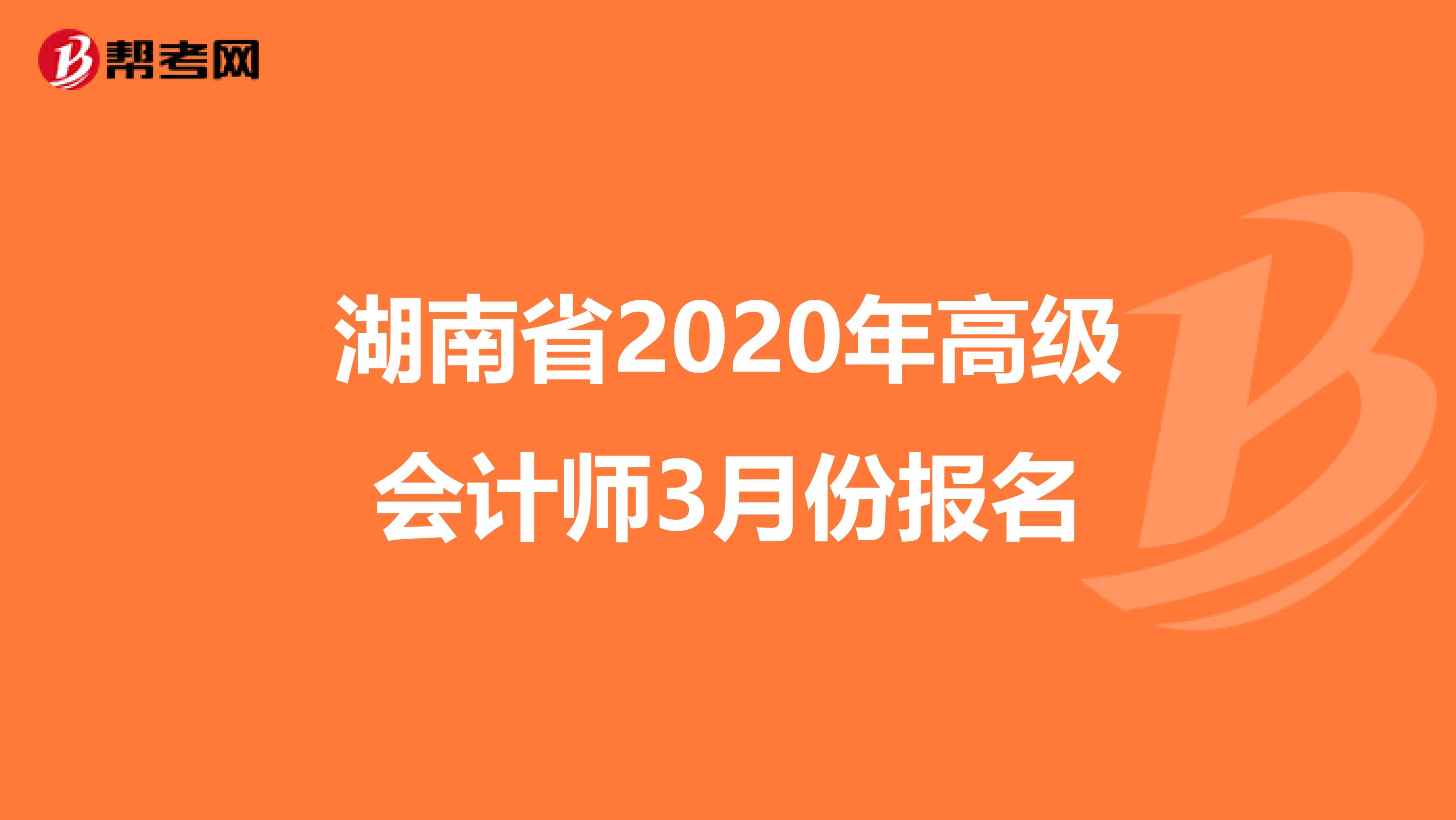 湖南省2020年高级会计师3月份报名
