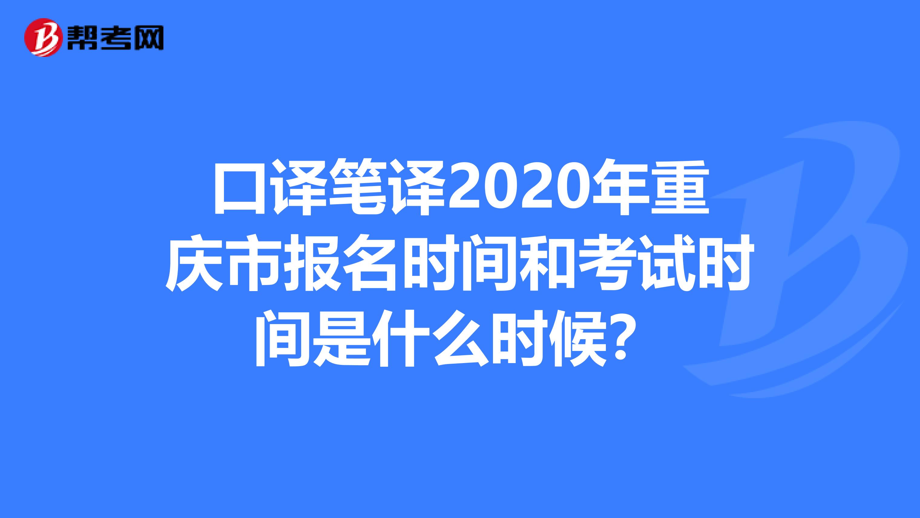 口译笔译2020年重庆市报名时间和考试时间是什么时候？