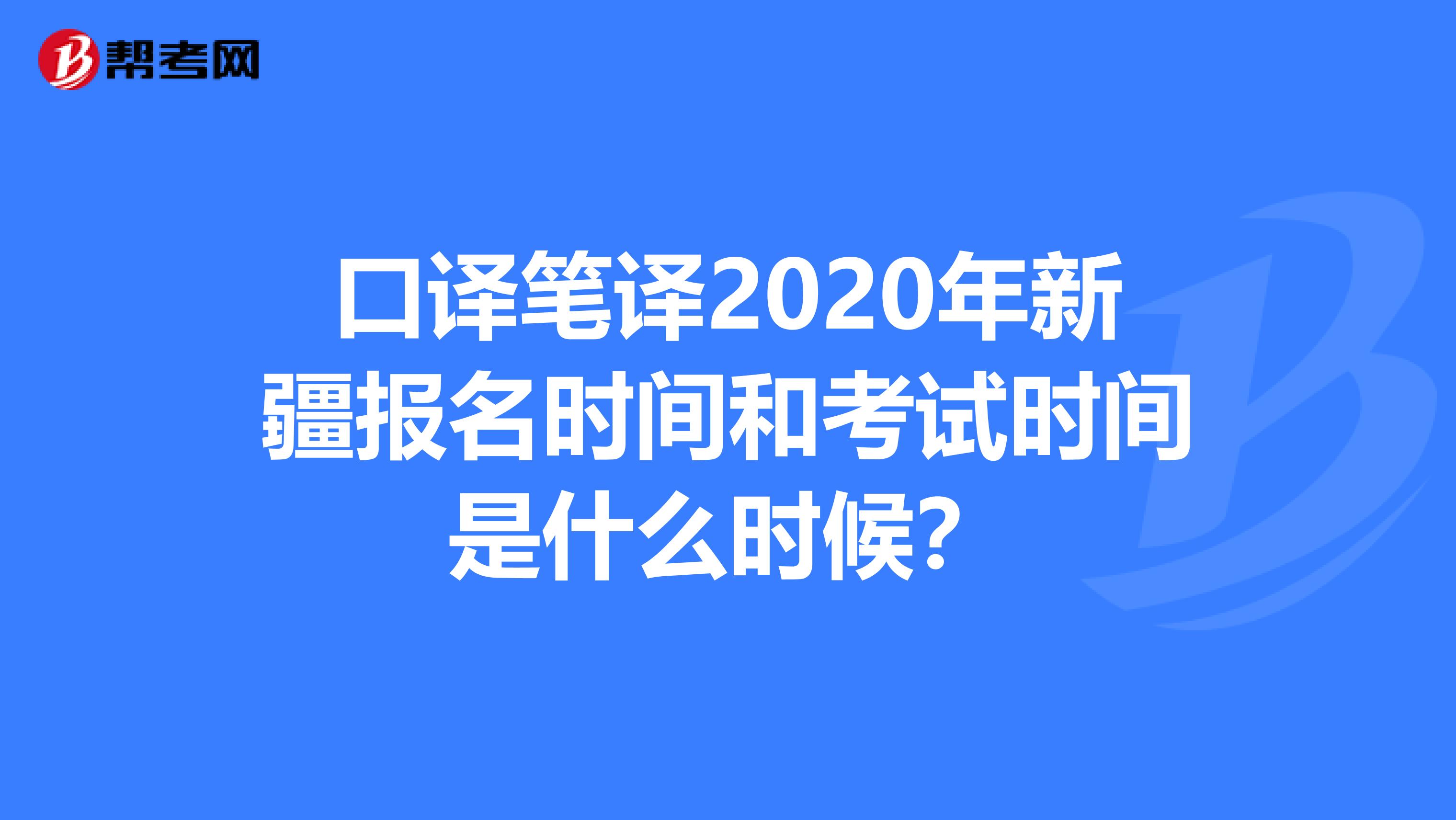 口译笔译2020年新疆报名时间和考试时间是什么时候？