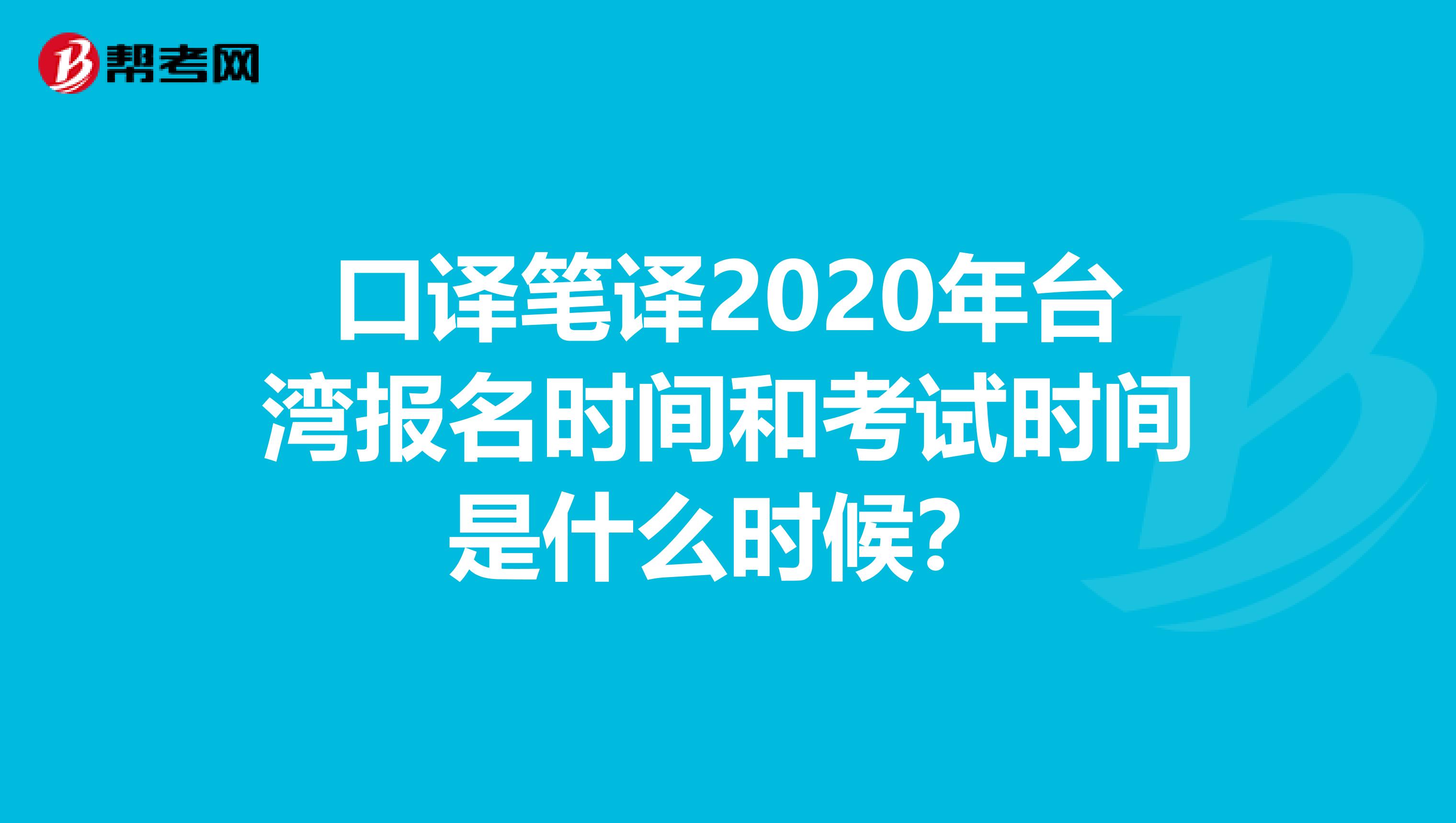 口译笔译2020年台湾报名时间和考试时间是什么时候？
