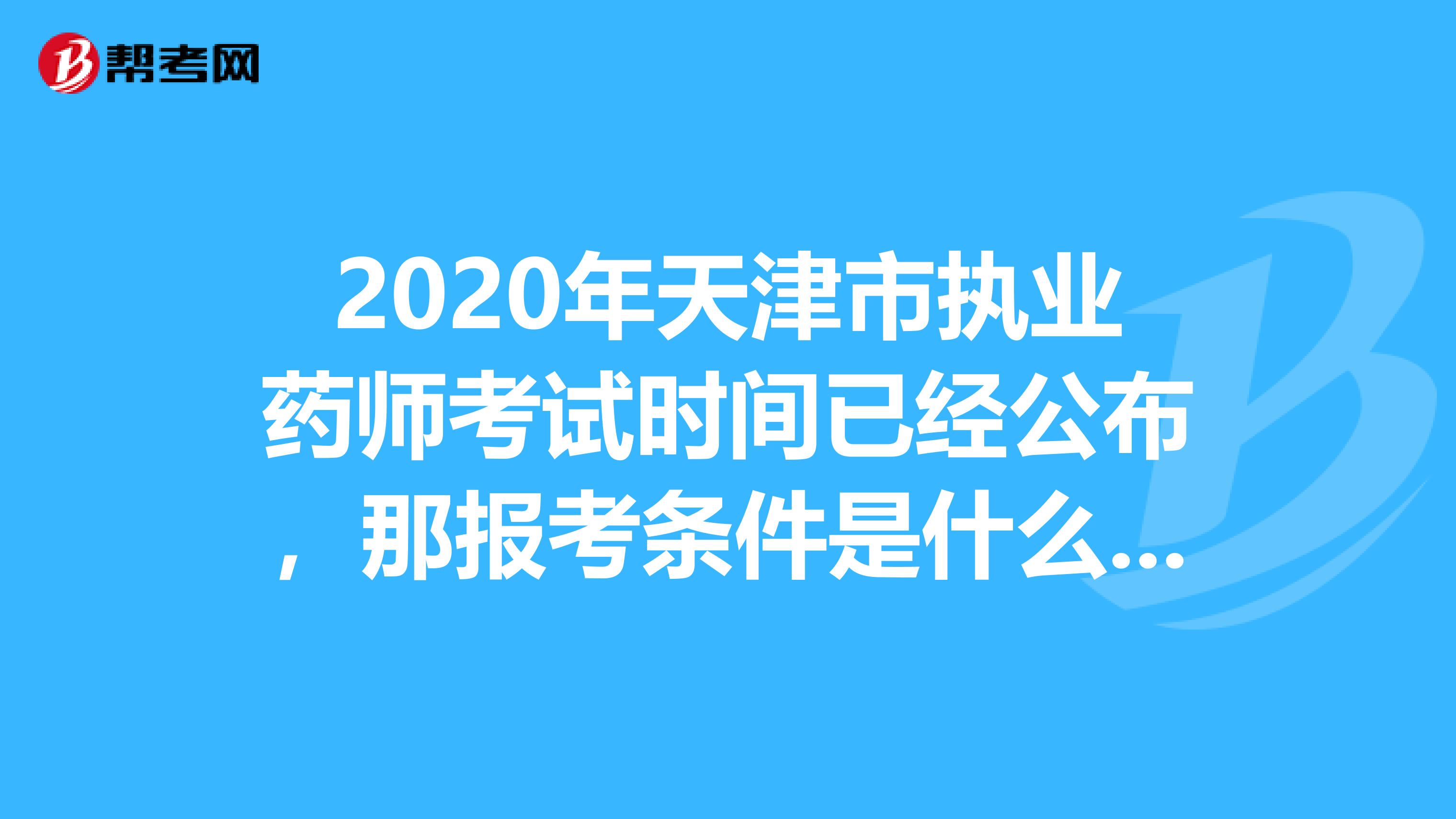 2020年天津市执业药师考试时间已经公布，那报考条件是什么呢?