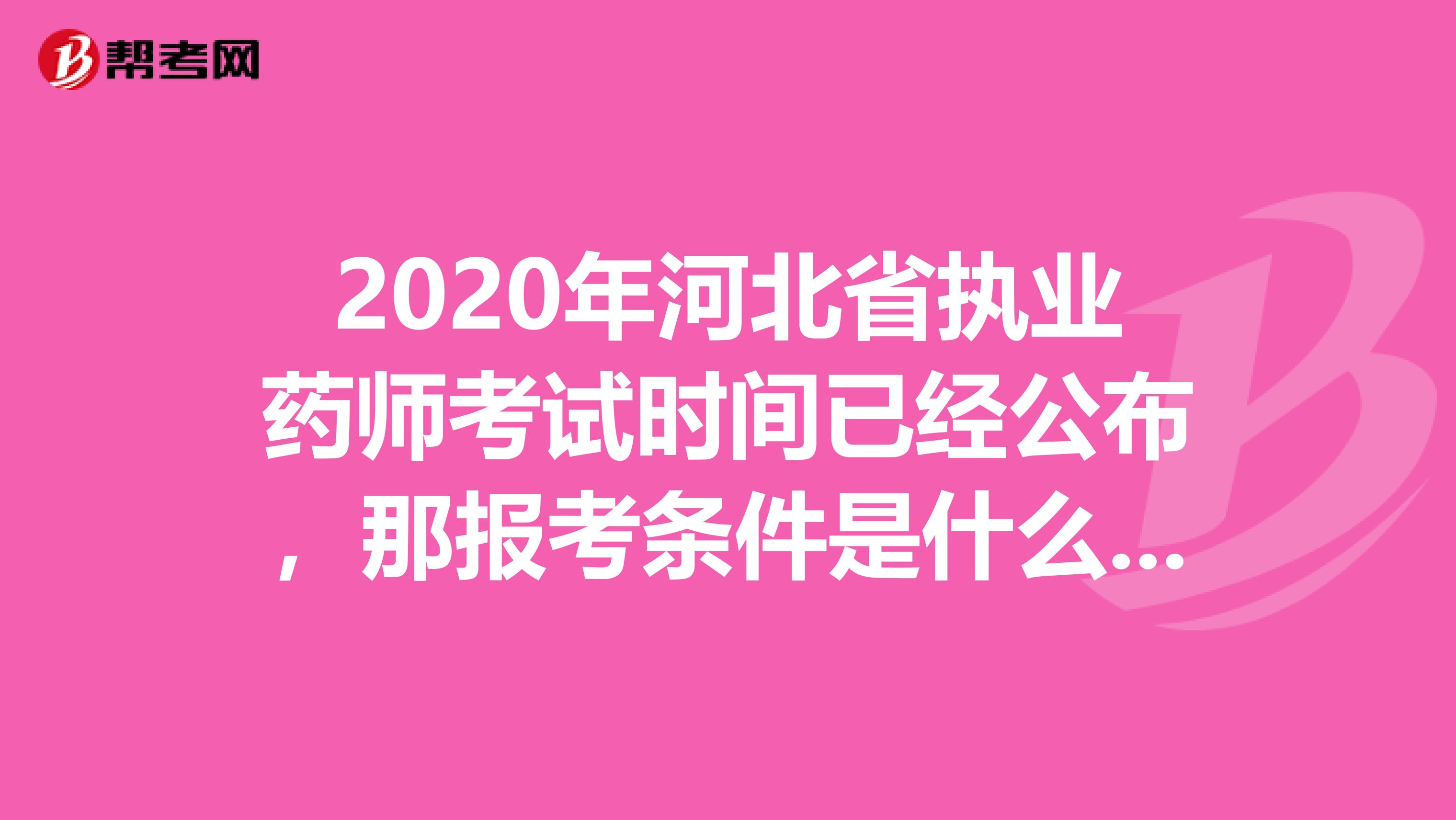 2020年河北省执业药师考试时间已经公布，那报考条件是什么呢?