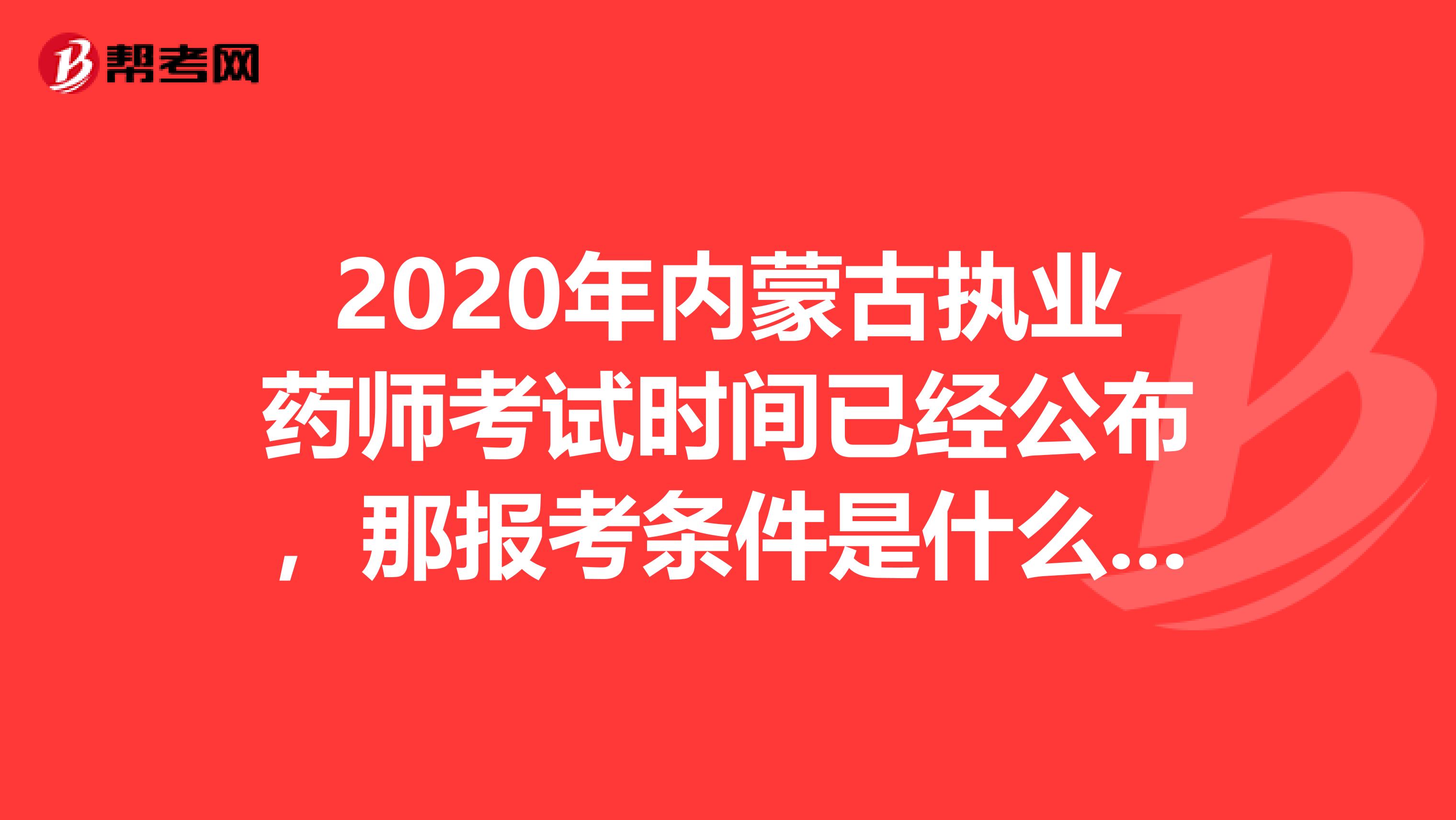 2020年内蒙古执业药师考试时间已经公布，那报考条件是什么呢?