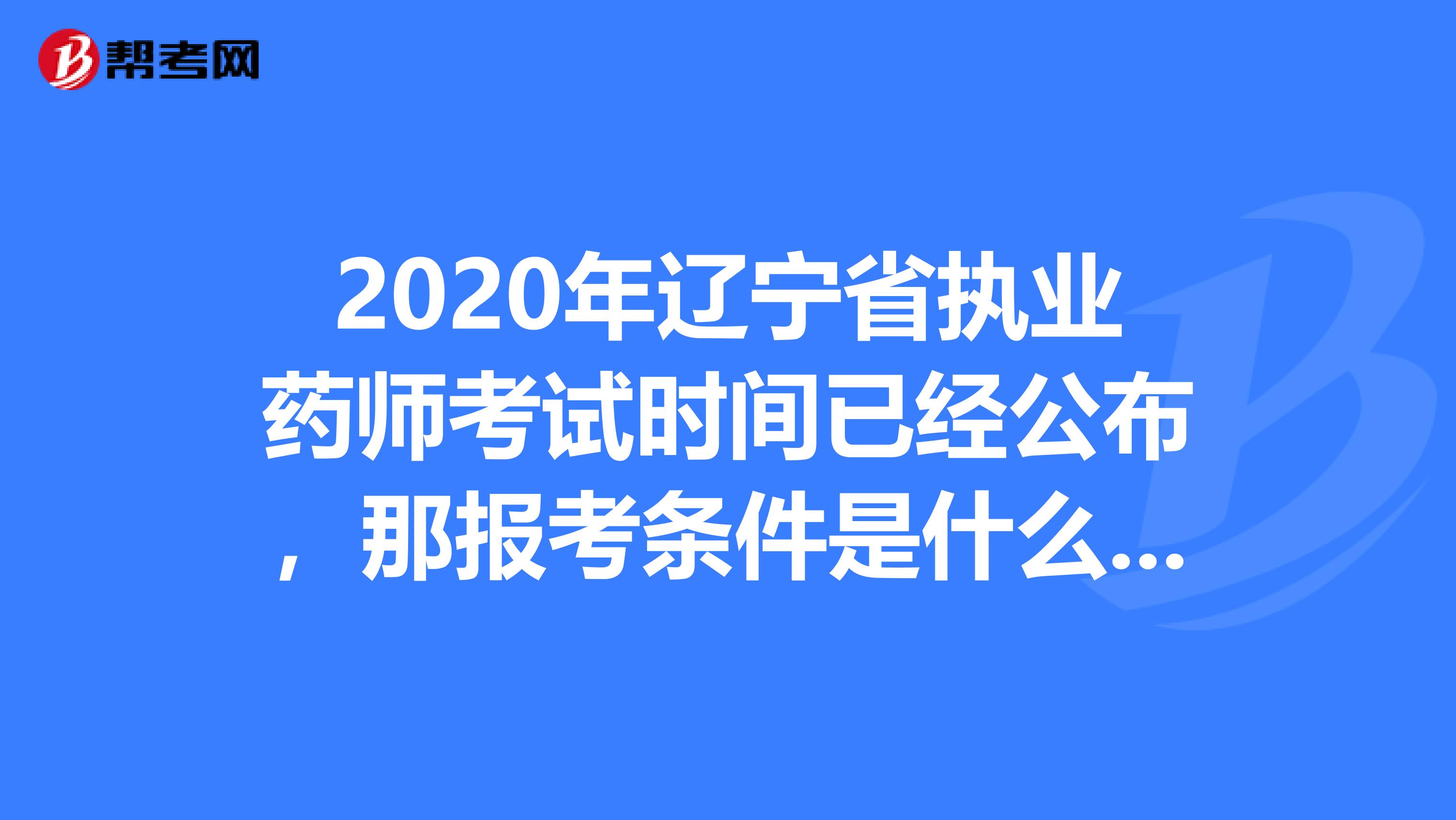2020年辽宁省执业药师考试时间已经公布，那报考条件是什么呢?