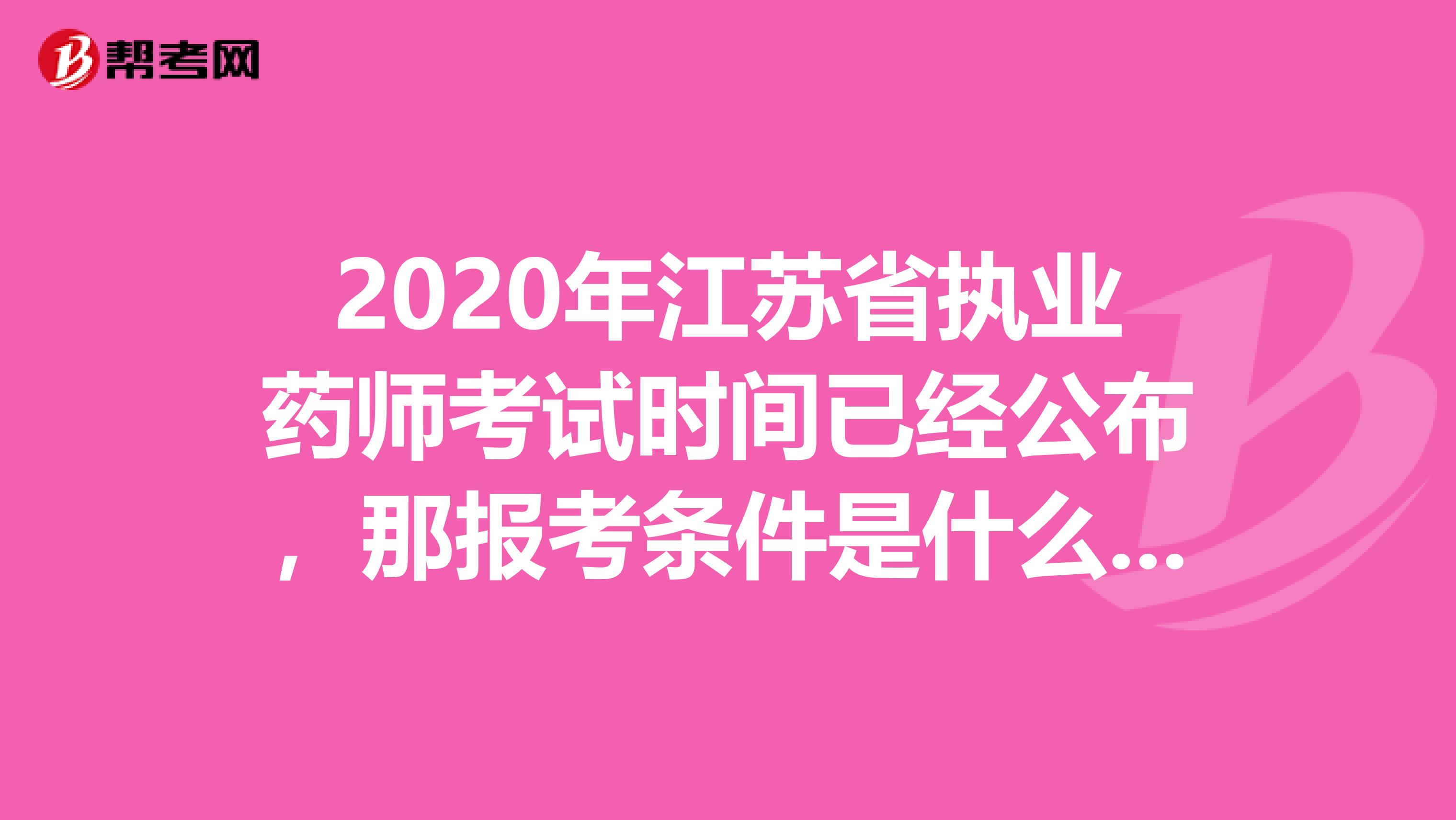 2020年江苏省执业药师考试时间已经公布，那报考条件是什么呢?