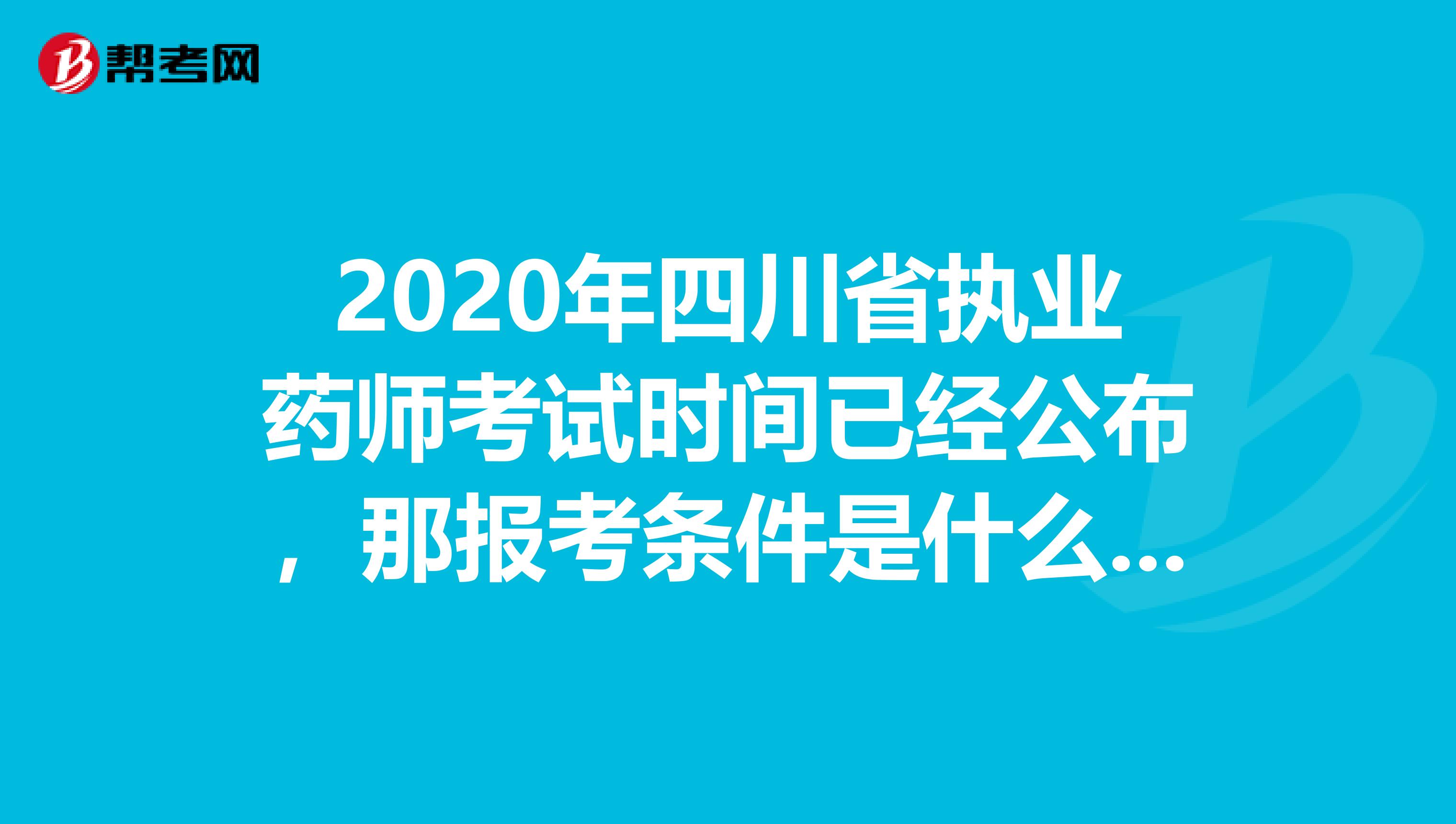 2020年四川省执业药师考试时间已经公布，那报考条件是什么呢?