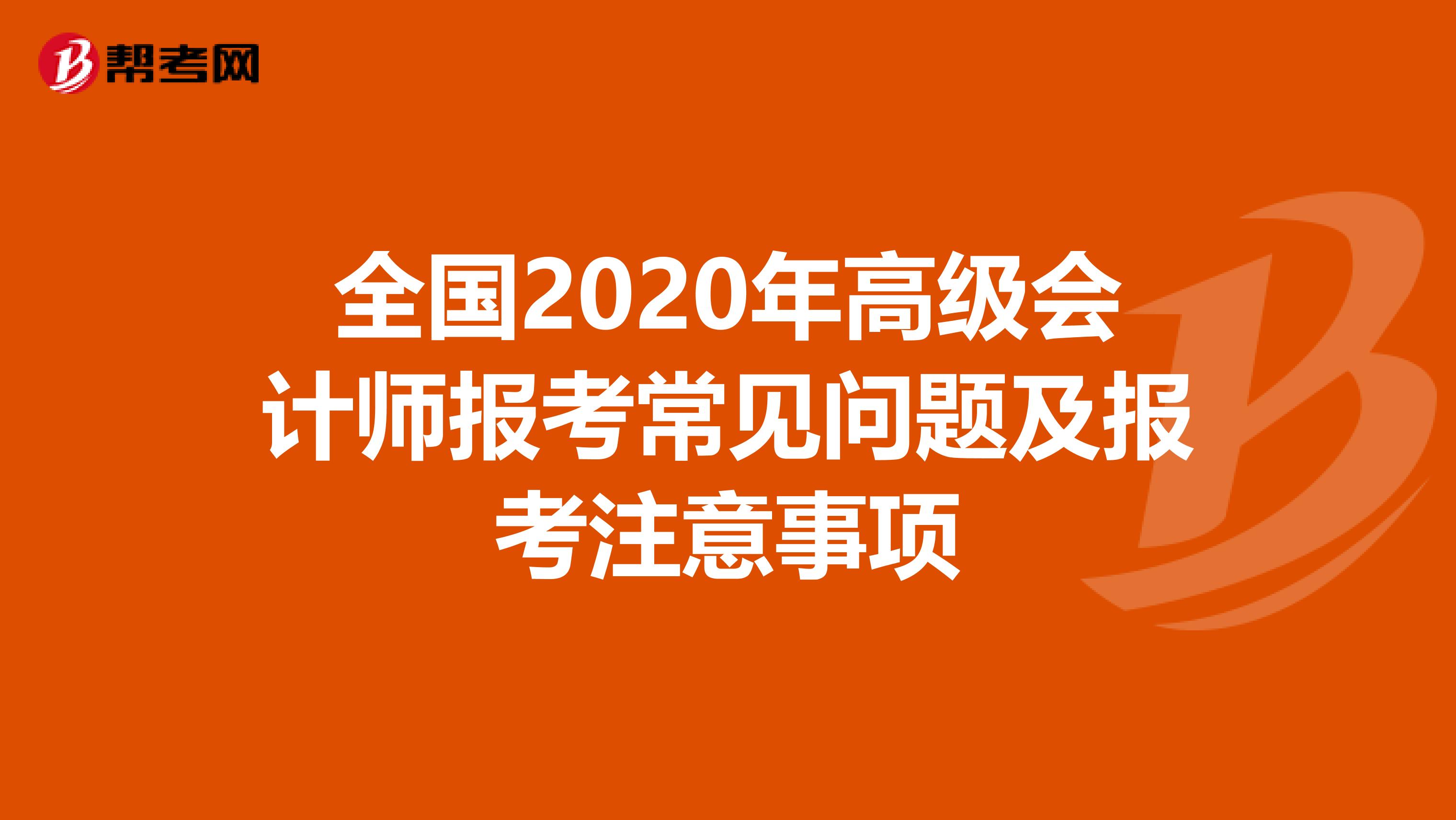 全国2020年高级会计师报考常见问题及报考注意事项