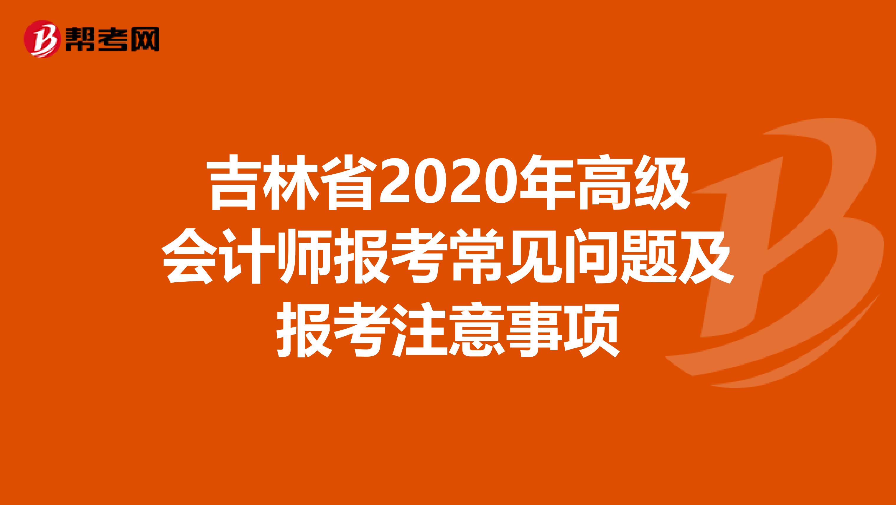 吉林省2020年高級會計師報考常見問題及報考注意事項