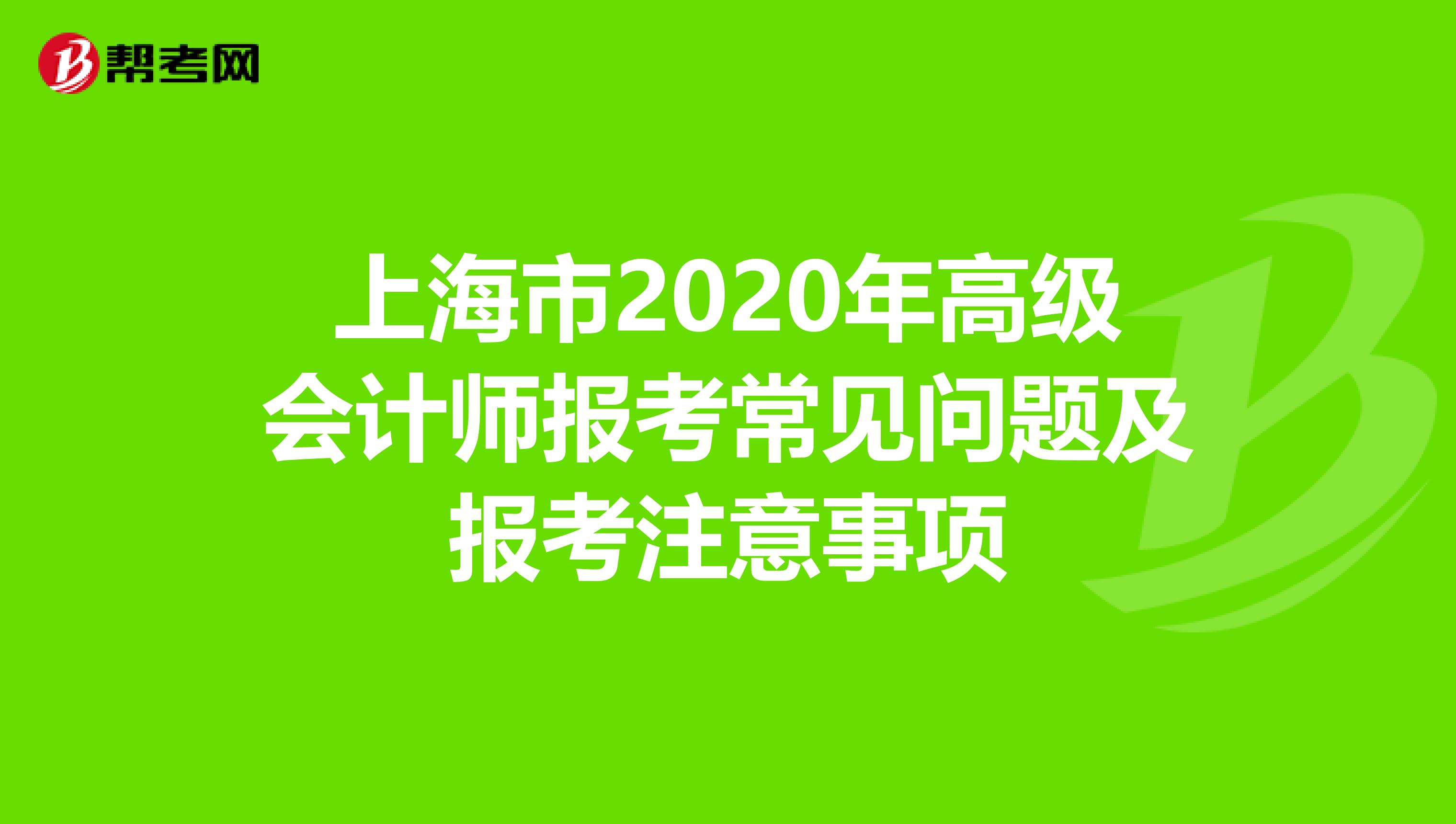 上海市2020年高级会计师报考常见问题及报考注意事项