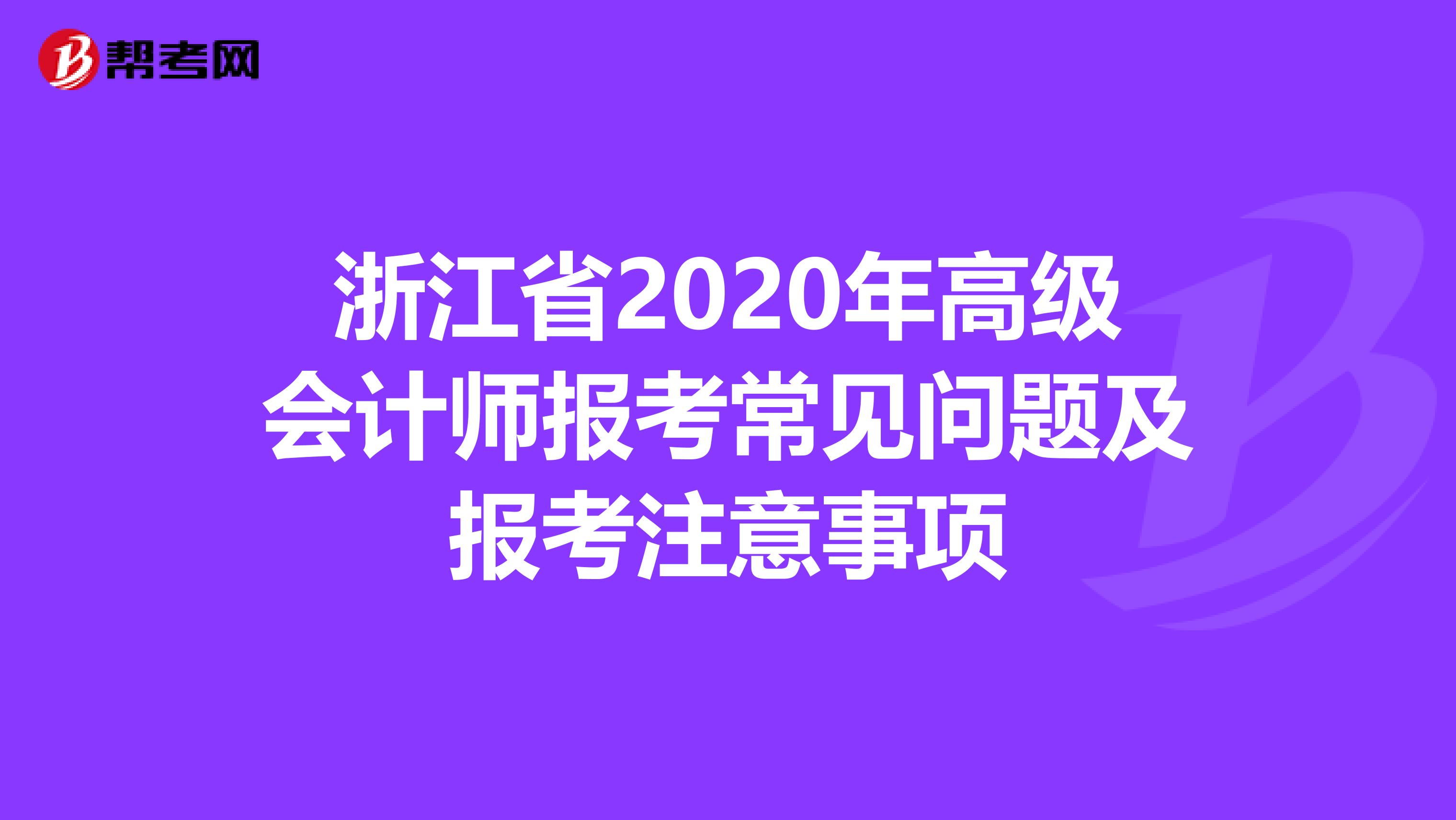 浙江省2020年高级会计师报考常见问题及报考注意事项
