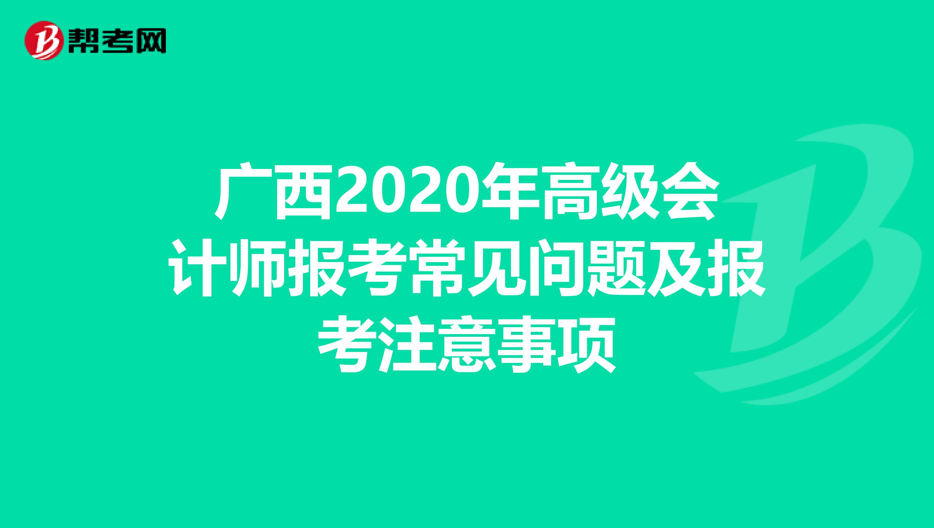 广西2020年高级会计师报考常见问题及报考注意事项