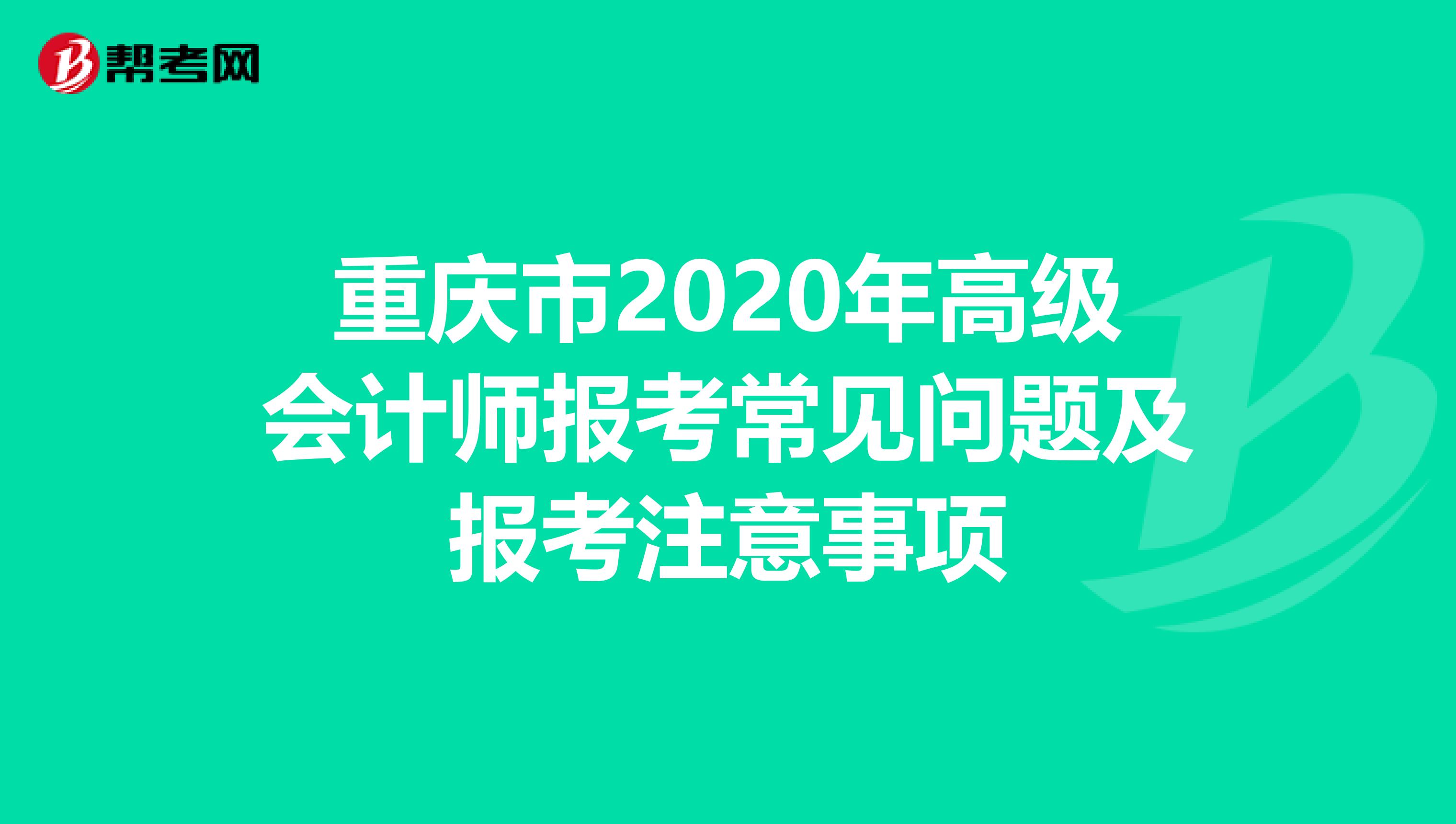 重庆市2020年高级会计师报考常见问题及报考注意事项